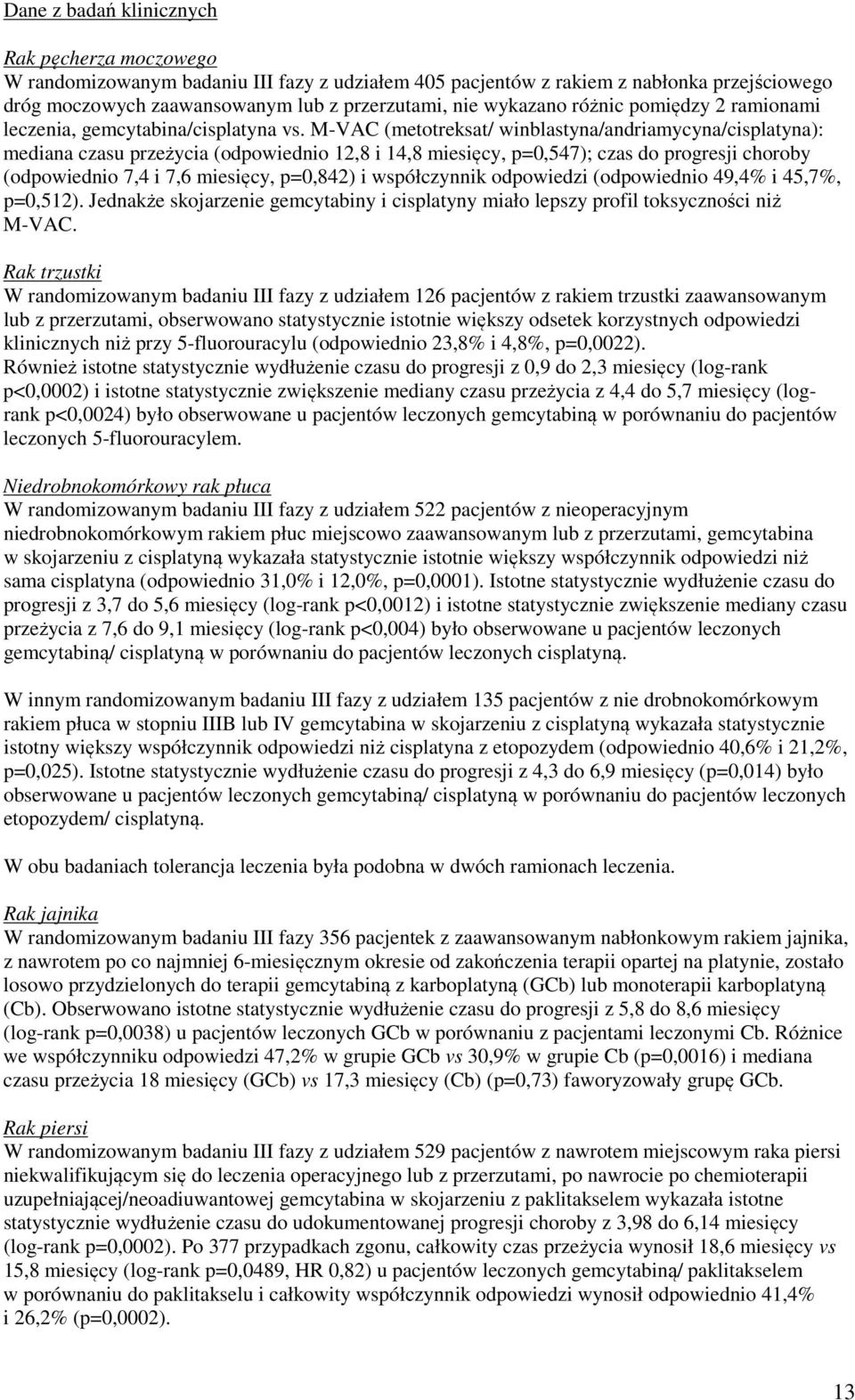 M-VAC (metotreksat/ winblastyna/andriamycyna/cisplatyna): mediana czasu przeżycia (odpowiednio 12,8 i 14,8 miesięcy, p=0,547); czas do progresji choroby (odpowiednio 7,4 i 7,6 miesięcy, p=0,842) i
