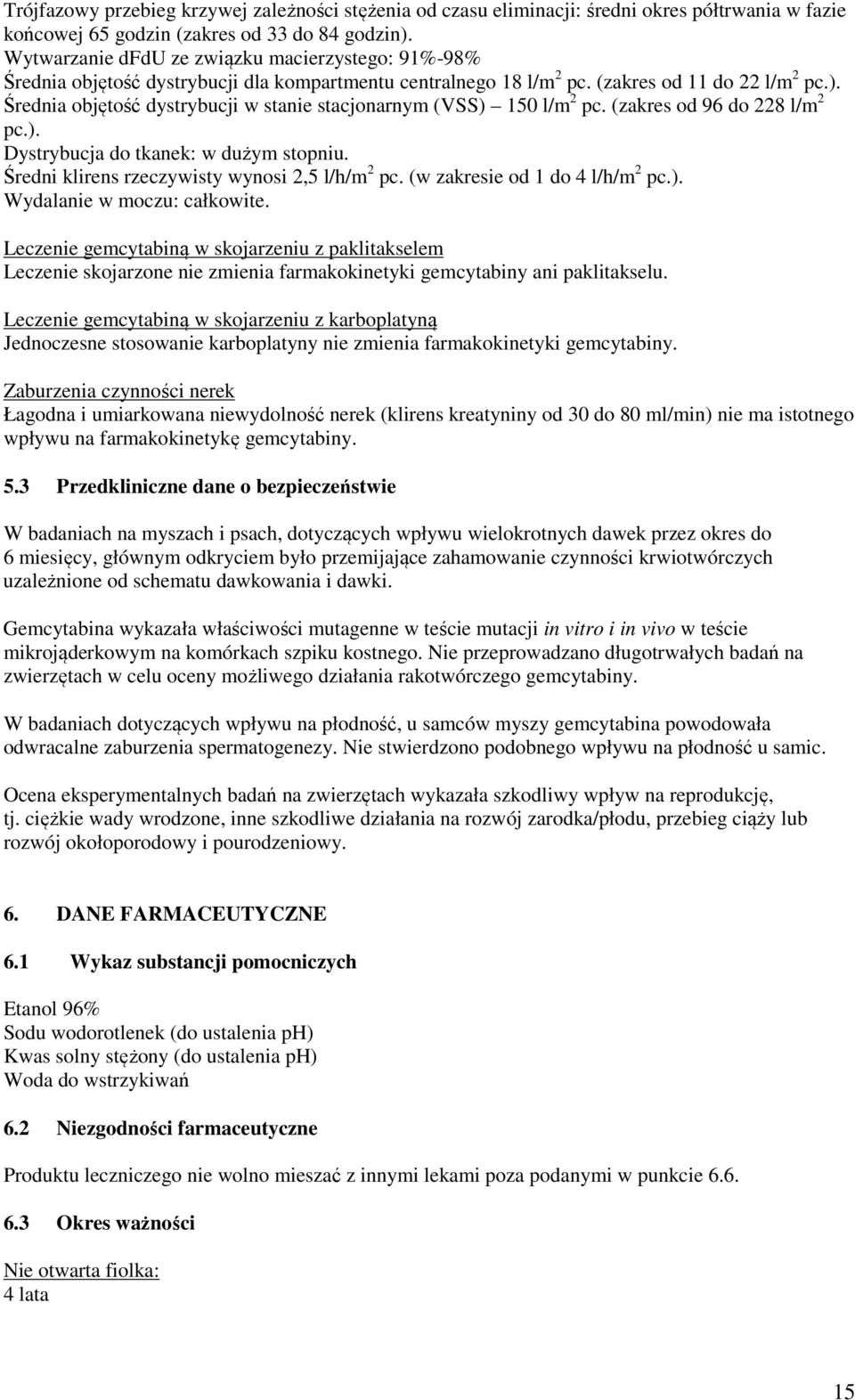 Średnia objętość dystrybucji w stanie stacjonarnym (VSS) 150 l/m 2 pc. (zakres od 96 do 228 l/m 2 pc.). Dystrybucja do tkanek: w dużym stopniu. Średni klirens rzeczywisty wynosi 2,5 l/h/m 2 pc.