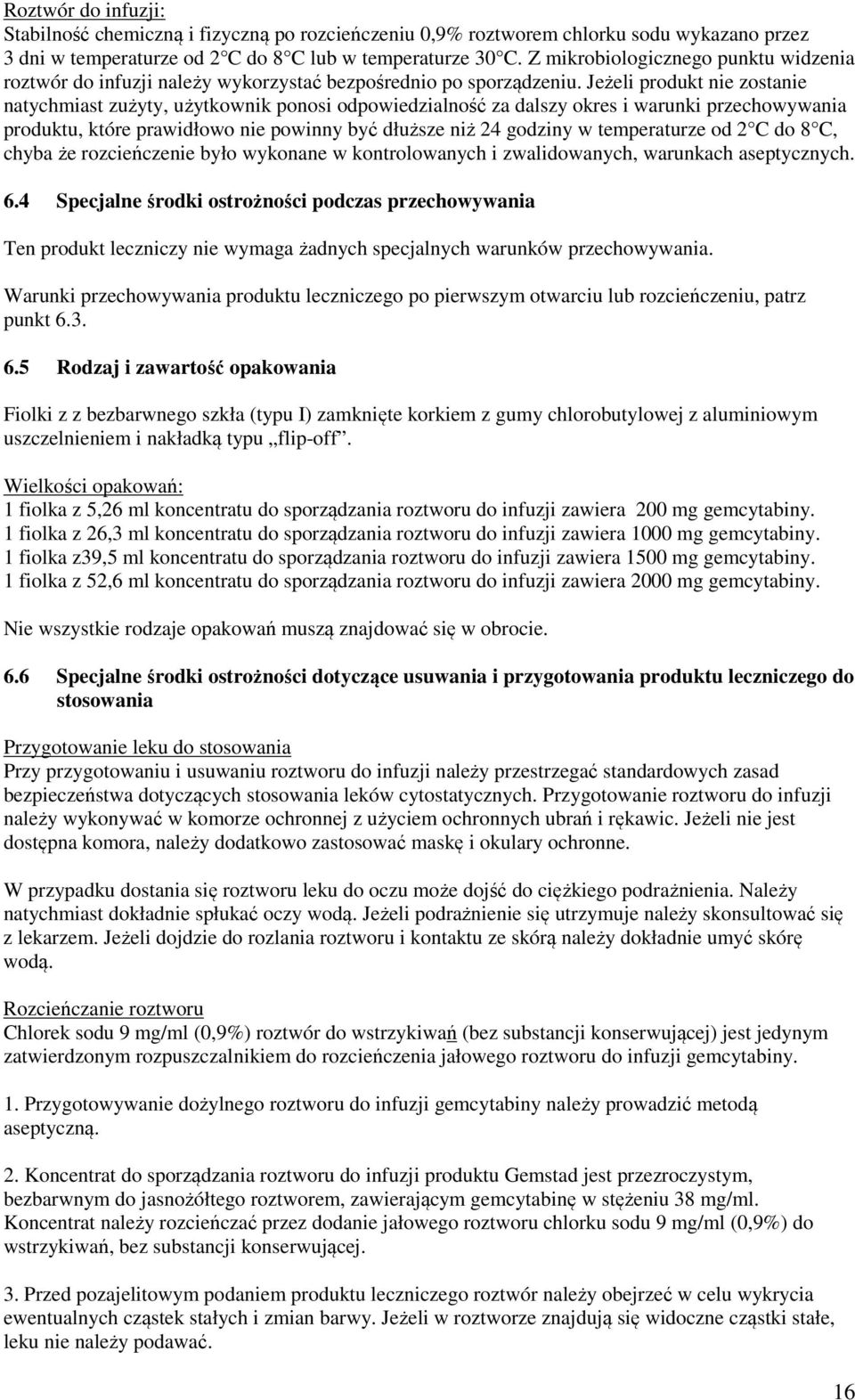 Jeżeli produkt nie zostanie natychmiast zużyty, użytkownik ponosi odpowiedzialność za dalszy okres i warunki przechowywania produktu, które prawidłowo nie powinny być dłuższe niż 24 godziny w