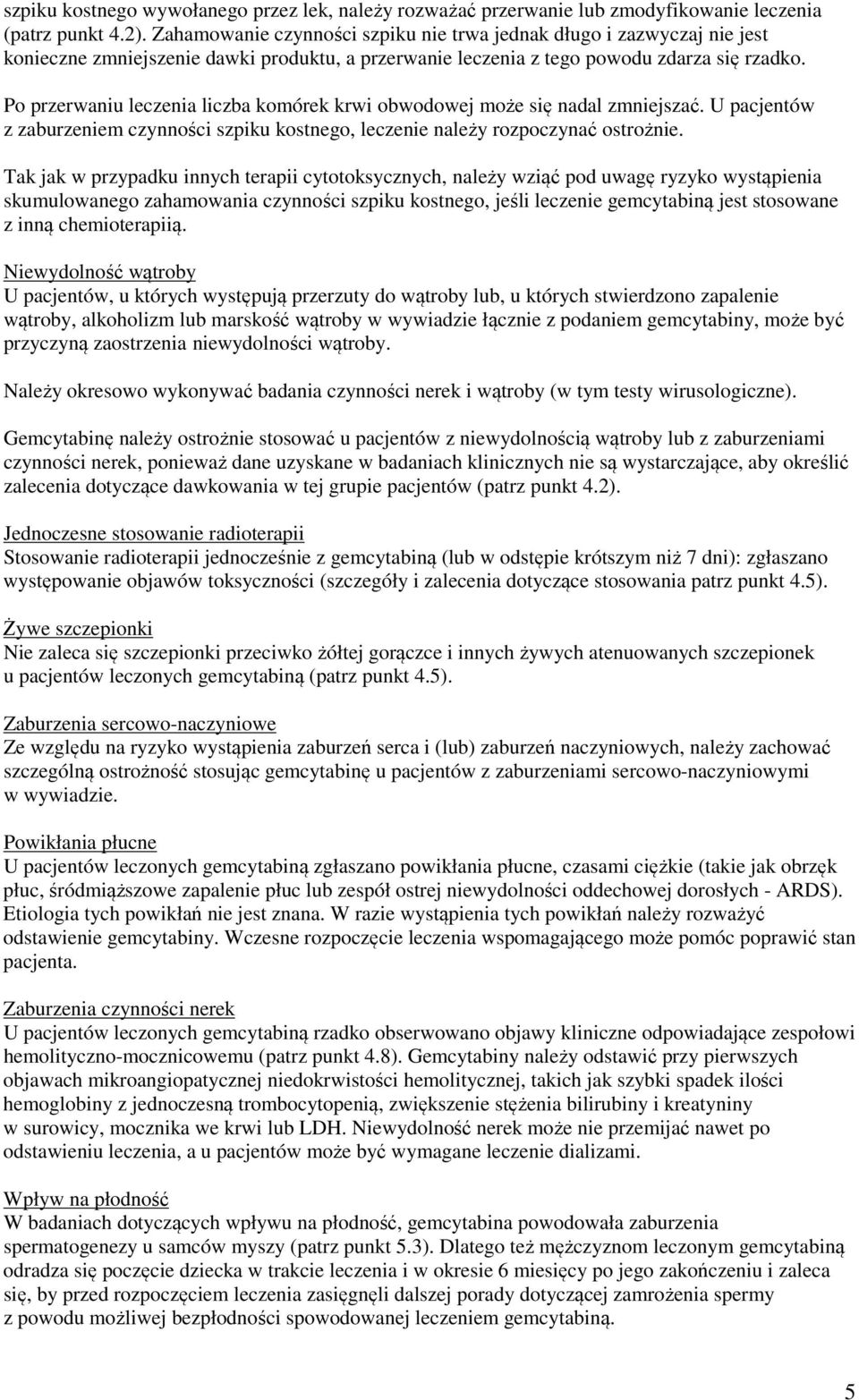 Po przerwaniu leczenia liczba komórek krwi obwodowej może się nadal zmniejszać. U pacjentów z zaburzeniem czynności szpiku kostnego, leczenie należy rozpoczynać ostrożnie.