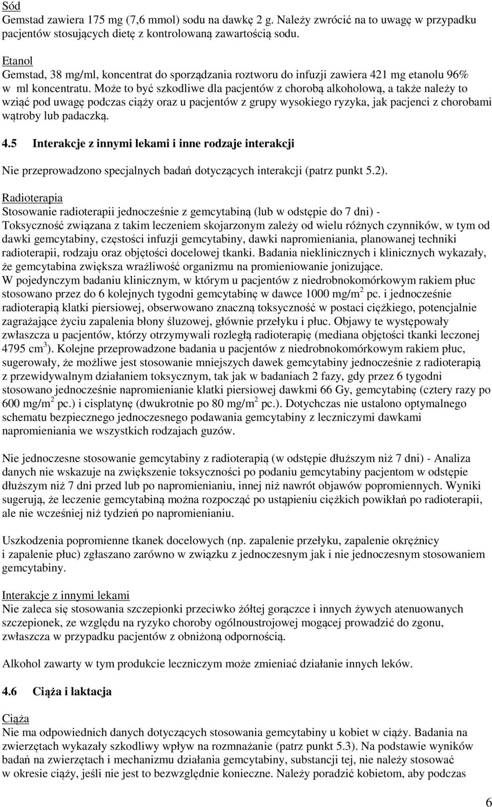 Może to być szkodliwe dla pacjentów z chorobą alkoholową, a także należy to wziąć pod uwagę podczas ciąży oraz u pacjentów z grupy wysokiego ryzyka, jak pacjenci z chorobami wątroby lub padaczką. 4.