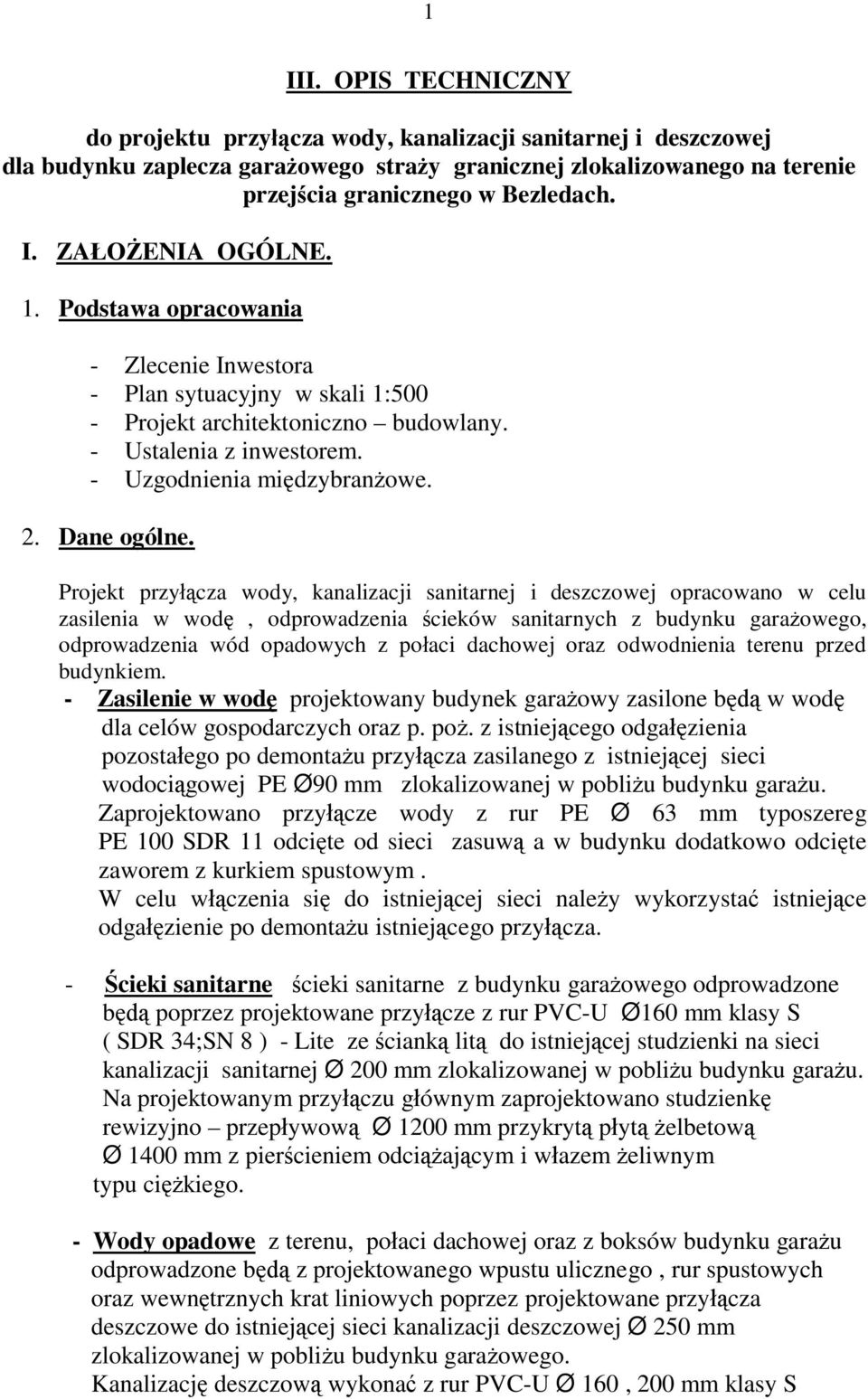 Projekt przy cza wody, kanalizacji sanitarnej i deszczowej opracowano w celu zasilenia w wod, odprowadzenia cieków sanitarnych z budynku gara owego, odprowadzenia wód opadowych z po aci dachowej oraz