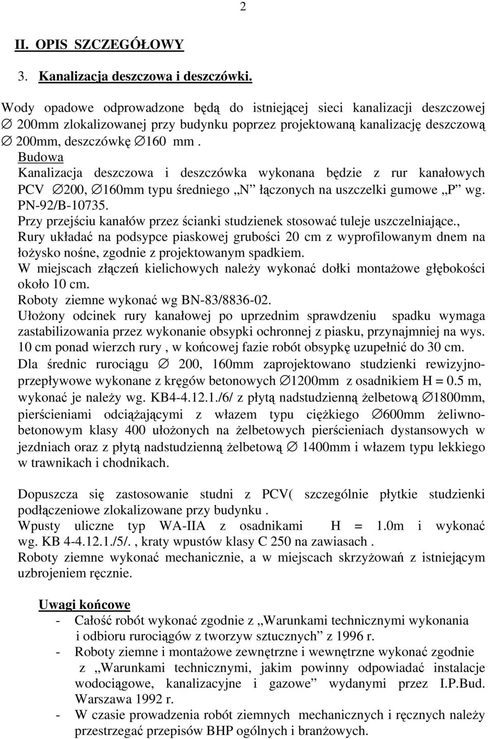Budowa Kanalizacja deszczowa i deszczówka wykonana będzie z rur kanałowych PCV 200, 160mm typu średniego N łączonych na uszczelki gumowe P wg. PN-92/B-10735.