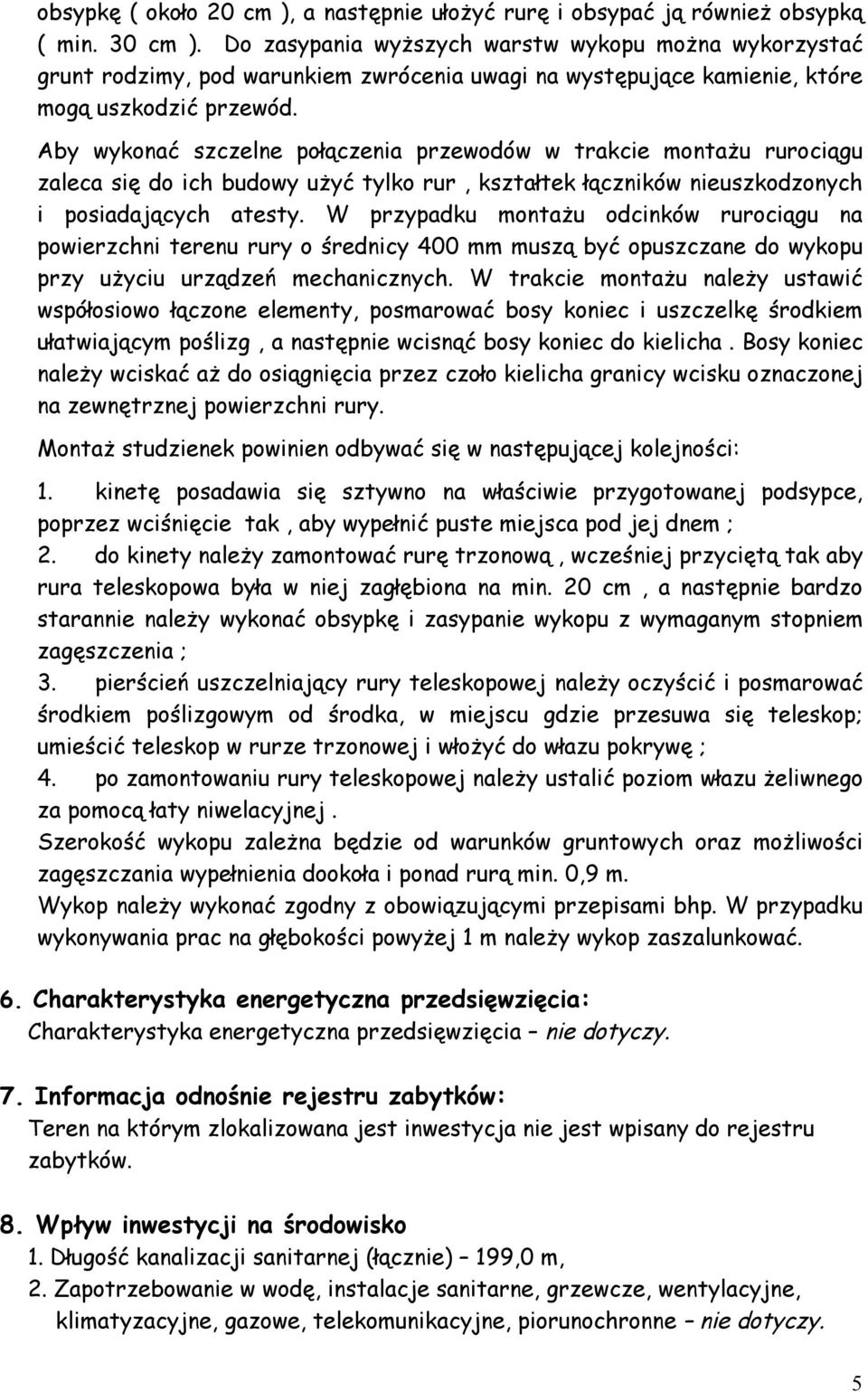 Aby wykonać szczelne połączenia przewodów w trakcie montażu rurociągu zaleca się do ich budowy użyć tylko rur, kształtek łączników nieuszkodzonych i posiadających atesty.