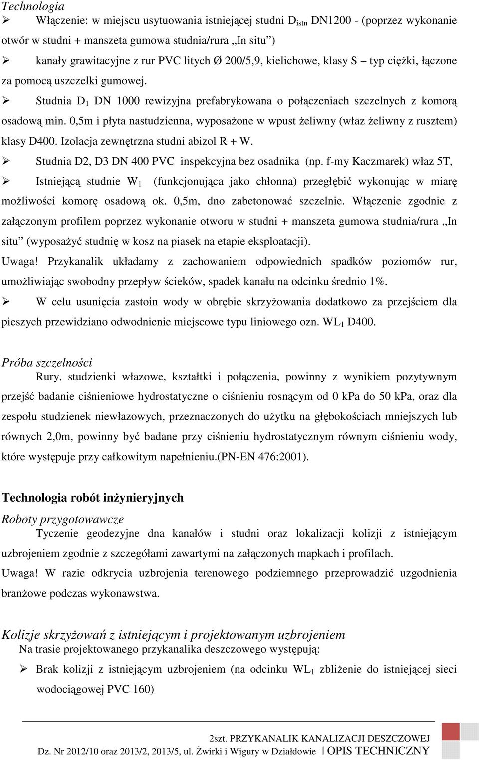 0,5m i płyta nastudzienna, wyposaŝone w wpust Ŝeliwny (właz Ŝeliwny z rusztem) klasy D400. Izolacja zewnętrzna studni abizol R + W. Studnia D2, D3 DN 400 PVC inspekcyjna bez osadnika (np.