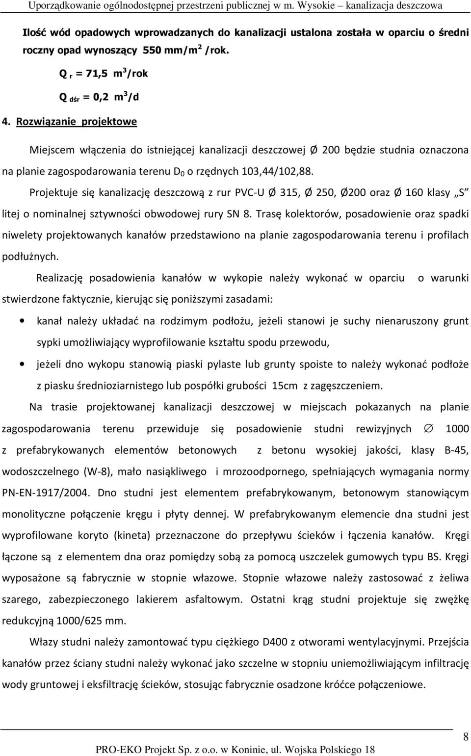Projektuje się kanalizację deszczową z rur PVC-U Ø 315, Ø 250, Ø200 oraz Ø 160 klasy S litej o nominalnej sztywności obwodowej rury SN 8.