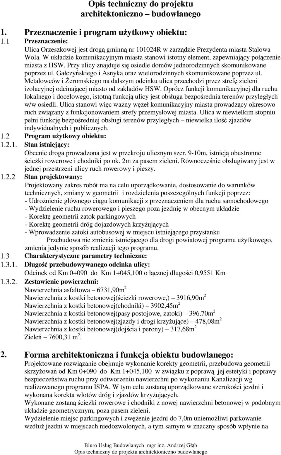 Przy ulicy znajduje si osiedle domów jednorodzinnych skomunikowane poprzez ul. Gałczyskiego i Asnyka oraz wielorodzinnych skomunikowane poprzez ul.