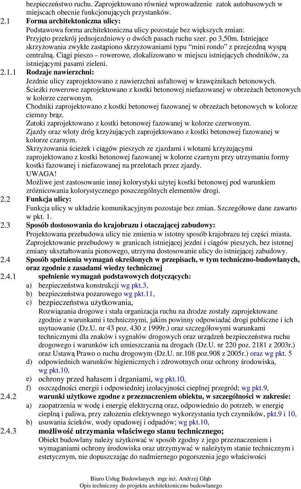 Istniejce skrzyowania zwykłe zastpiono skrzyowaniami typu mini rondo z przejezdn wysp centraln. Cigi pieszo rowerowe, zlokalizowano w miejscu istniejcych chodników, za istniejcymi pasami zieleni. 2.1.