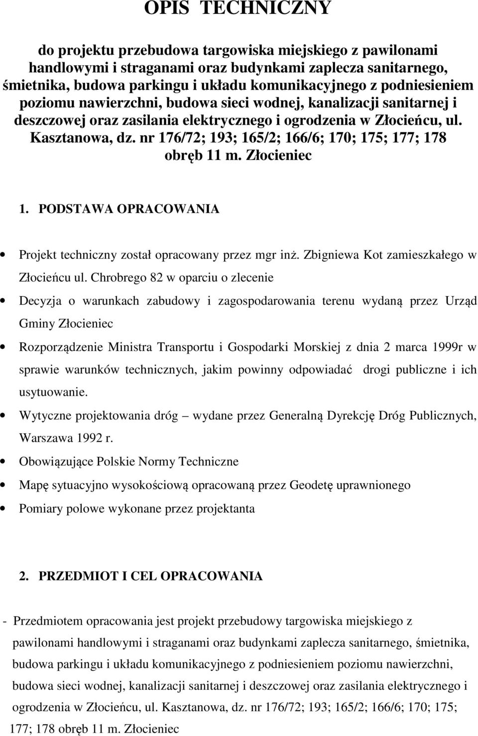 nr 176/72; 193; 165/2; 166/6; 170; 175; 177; 178 obręb 11 m. Złocieniec 1. PODSTAWA OPRACOWANIA Projekt techniczny został opracowany przez mgr inż. Zbigniewa Kot zamieszkałego w Złocieńcu ul.
