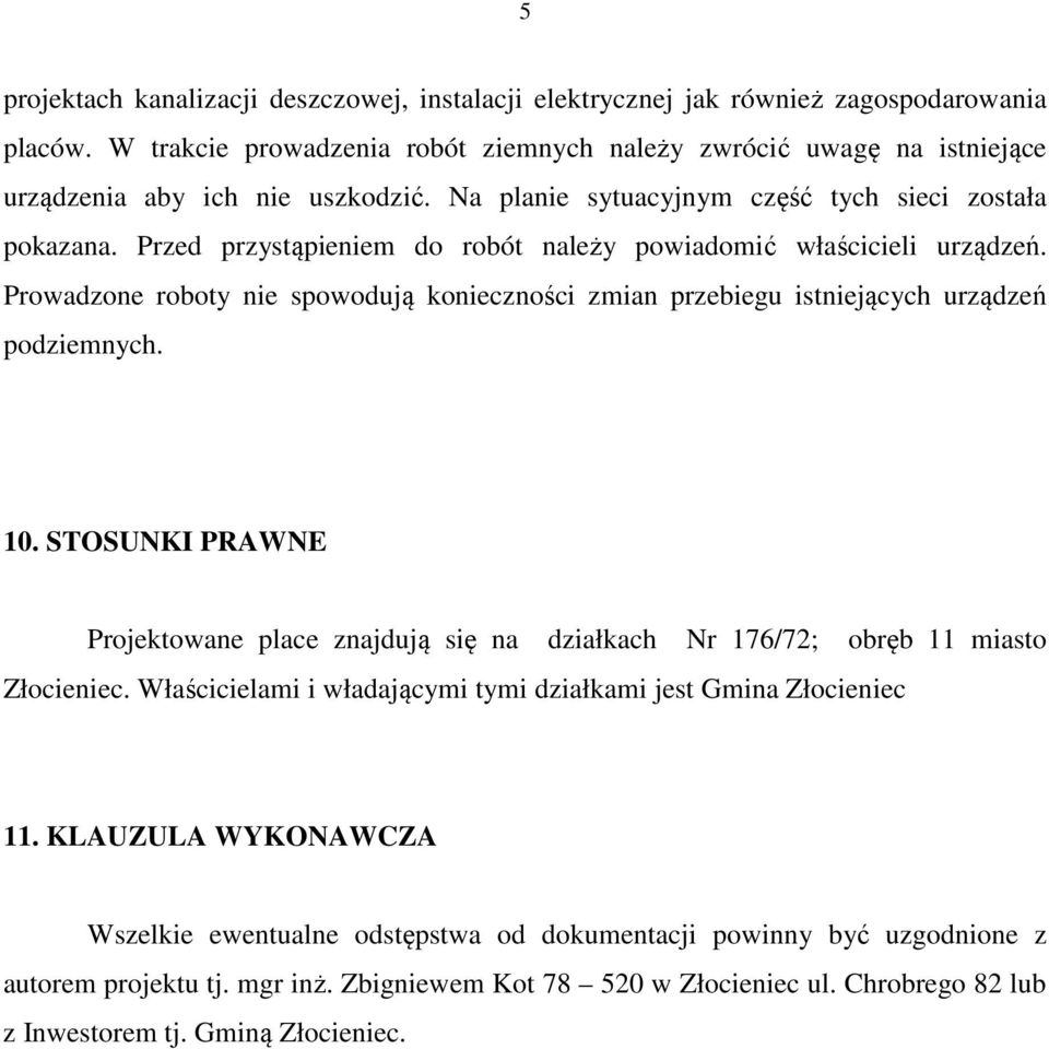 Przed przystąpieniem do robót należy powiadomić właścicieli urządzeń. Prowadzone roboty nie spowodują konieczności zmian przebiegu istniejących urządzeń podziemnych. 10.