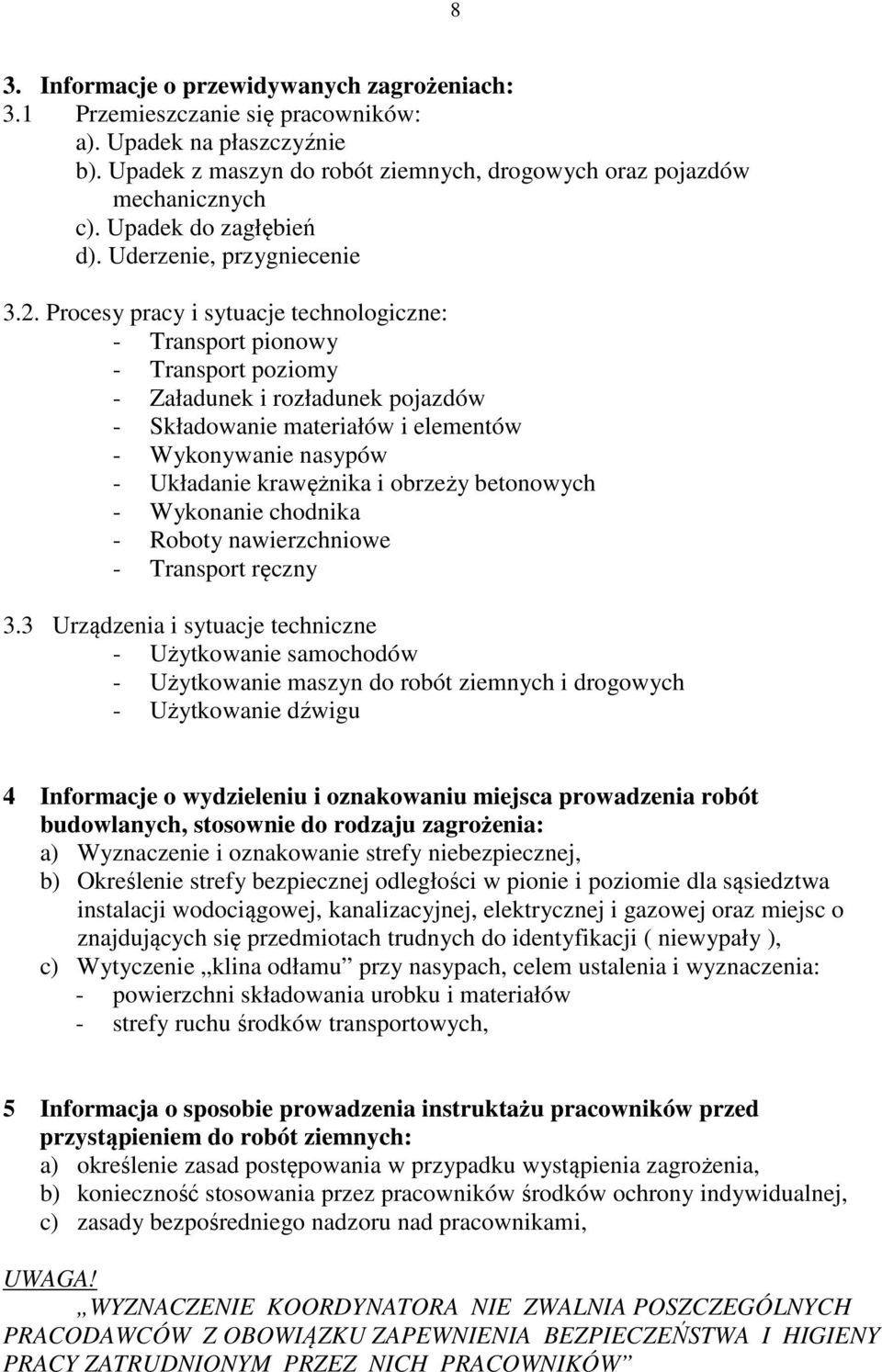 Procesy pracy i sytuacje technologiczne: - Transport pionowy - Transport poziomy - Załadunek i rozładunek pojazdów - Składowanie materiałów i elementów - Wykonywanie nasypów - Układanie krawężnika i