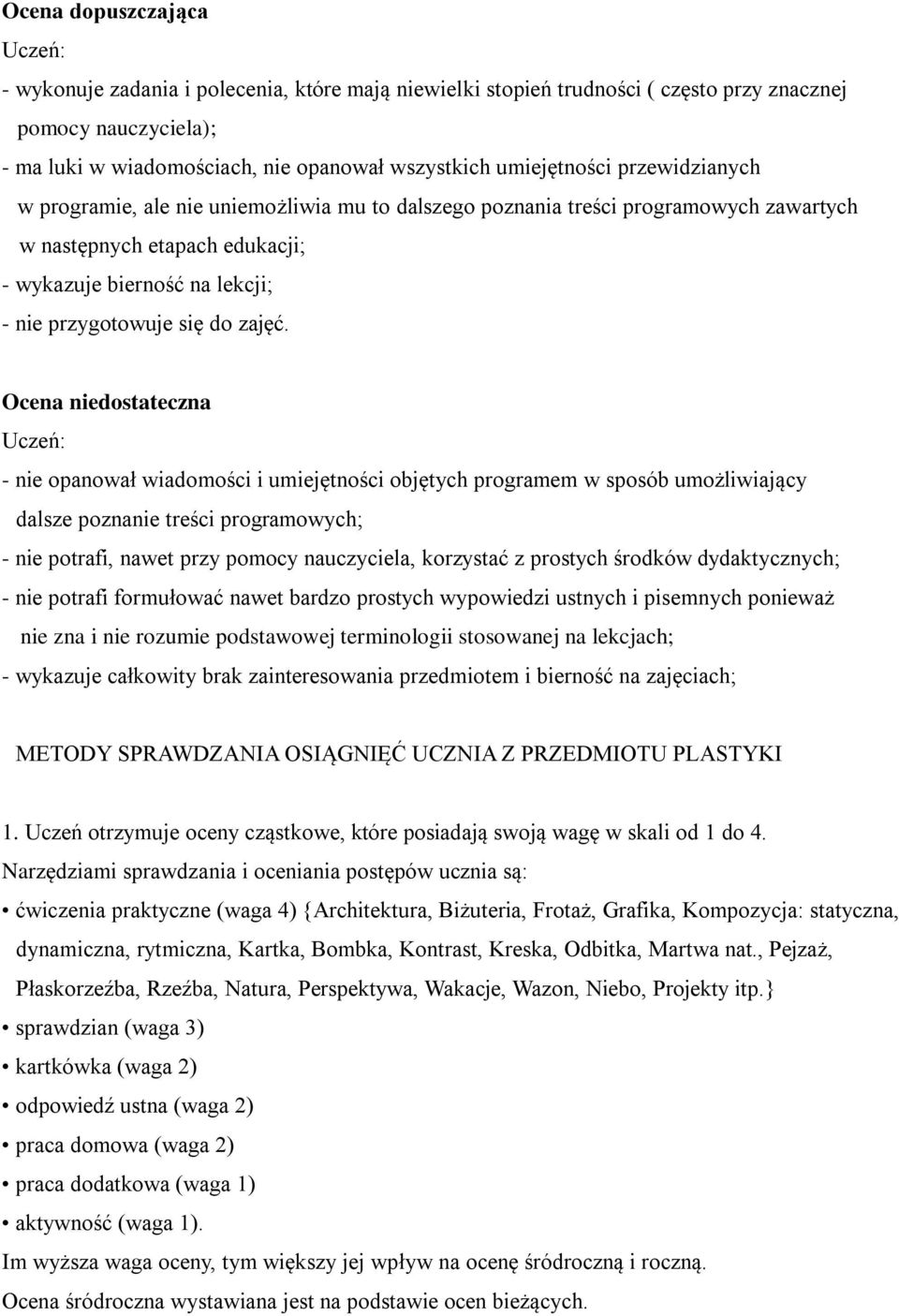 Ocena niedostateczna - nie opanował wiadomości i umiejętności objętych programem w sposób umożliwiający dalsze poznanie treści programowych; - nie potrafi, nawet przy pomocy nauczyciela, korzystać z