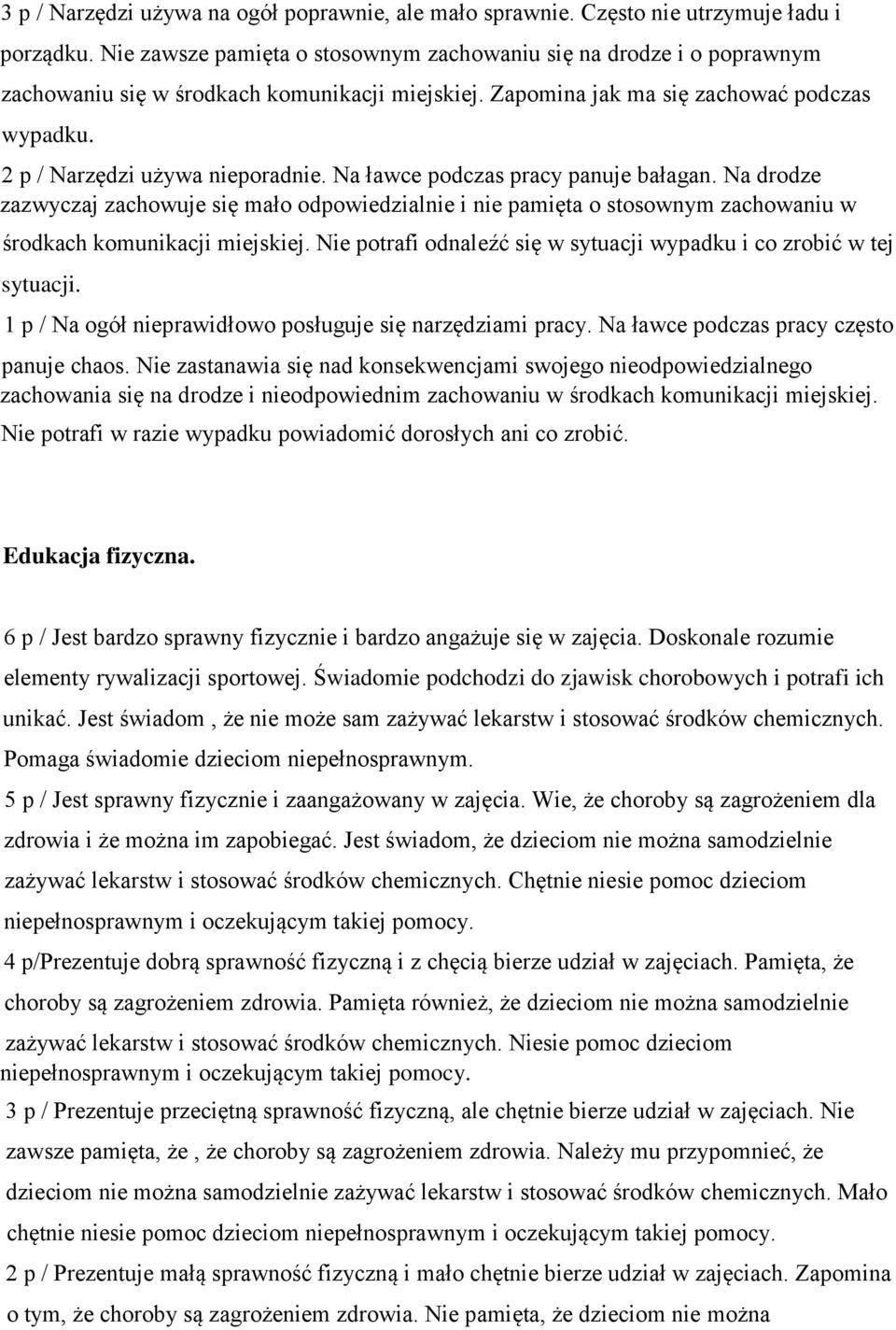 Na ławce podczas pracy panuje bałagan. Na drodze zazwyczaj zachowuje się mało odpowiedzialnie i nie pamięta o stosownym zachowaniu w środkach komunikacji miejskiej.