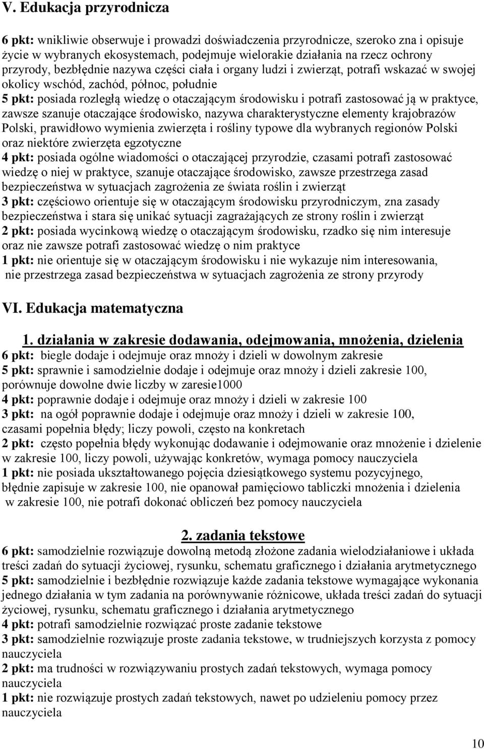 zastosować ją w praktyce, zawsze szanuje otaczające środowisko, nazywa charakterystyczne elementy krajobrazów Polski, prawidłowo wymienia zwierzęta i rośliny typowe dla wybranych regionów Polski oraz