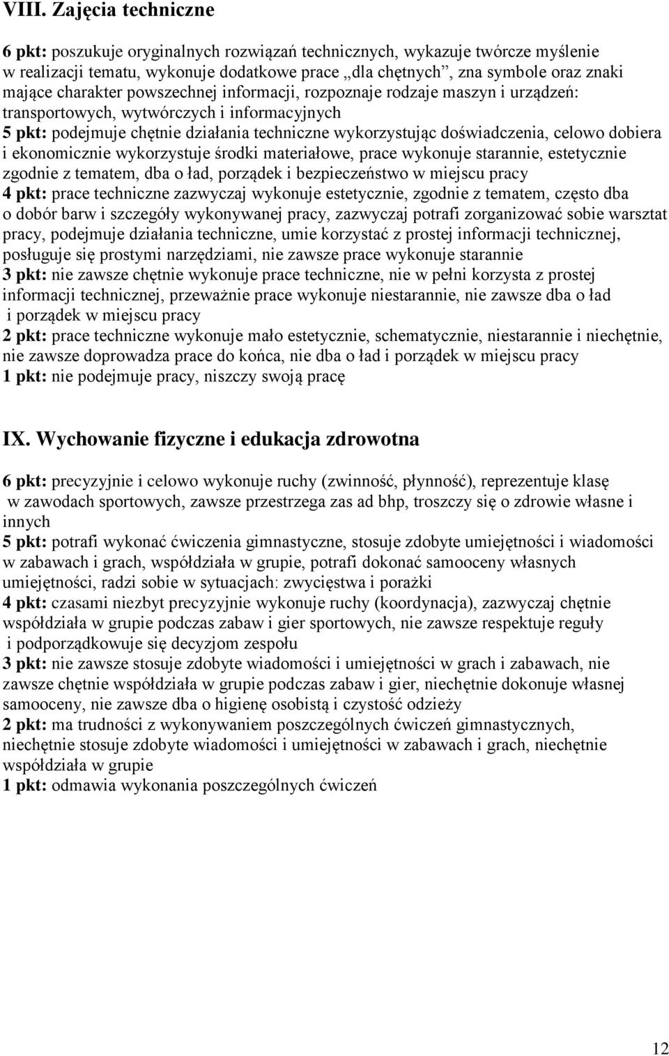 dobiera i ekonomicznie wykorzystuje środki materiałowe, prace wykonuje starannie, estetycznie zgodnie z tematem, dba o ład, porządek i bezpieczeństwo w miejscu pracy 4 pkt: prace techniczne zazwyczaj