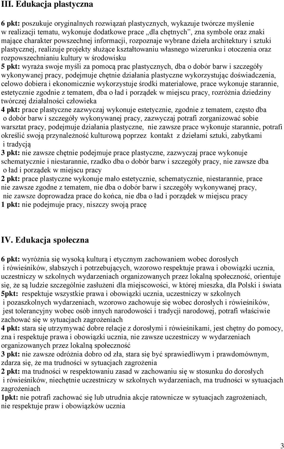 środowisku 5 pkt: wyraża swoje myśli za pomocą prac plastycznych, dba o dobór barw i szczegóły wykonywanej pracy, podejmuje chętnie działania plastyczne wykorzystując doświadczenia, celowo dobiera i