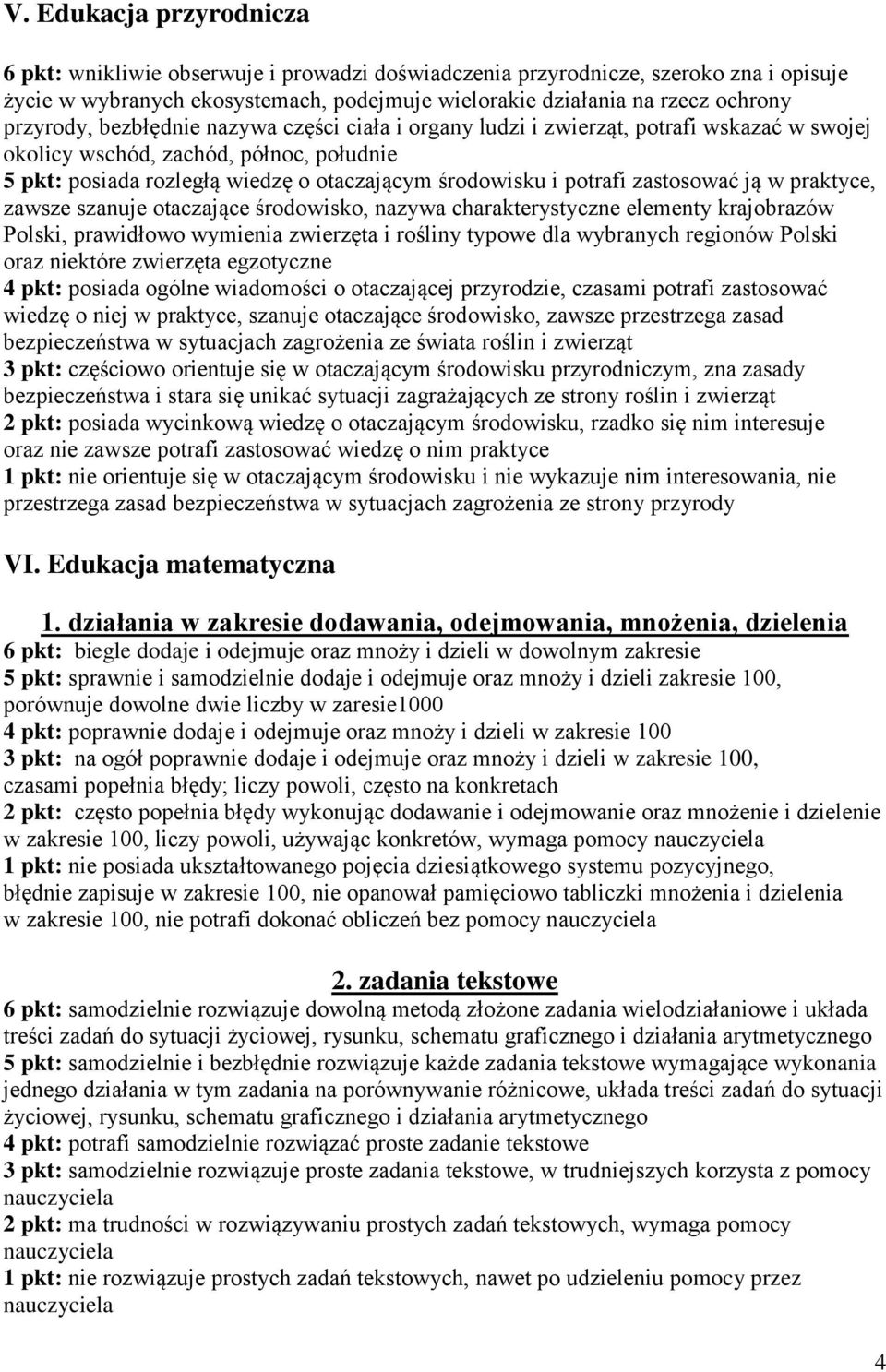 zastosować ją w praktyce, zawsze szanuje otaczające środowisko, nazywa charakterystyczne elementy krajobrazów Polski, prawidłowo wymienia zwierzęta i rośliny typowe dla wybranych regionów Polski oraz