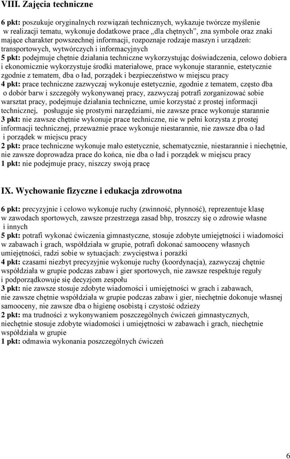 dobiera i ekonomicznie wykorzystuje środki materiałowe, prace wykonuje starannie, estetycznie zgodnie z tematem, dba o ład, porządek i bezpieczeństwo w miejscu pracy 4 pkt: prace techniczne zazwyczaj