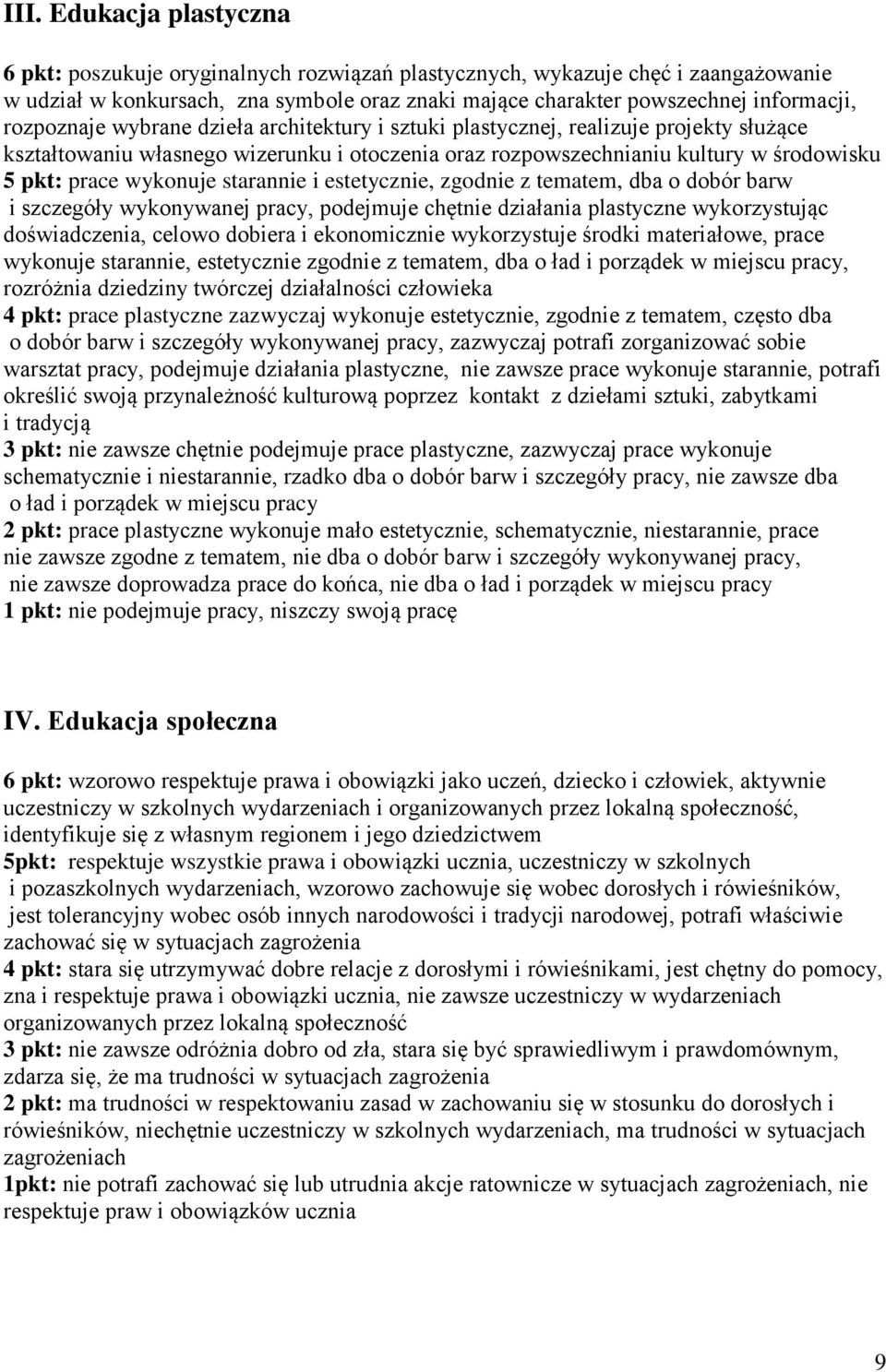 starannie i estetycznie, zgodnie z tematem, dba o dobór barw i szczegóły wykonywanej pracy, podejmuje chętnie działania plastyczne wykorzystując doświadczenia, celowo dobiera i ekonomicznie