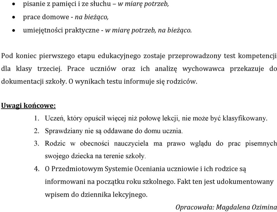 O wynikach testu informuje się rodziców. Uwagi końcowe: 1. Uczeń, który opuścił więcej niż połowę lekcji, nie może być klasyfikowany. 2. Sprawdziany nie są oddawane do domu ucznia. 3.