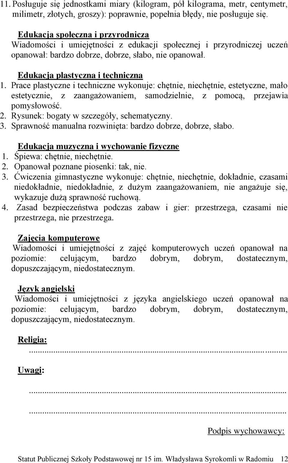 Prace plastyczne i techniczne wykonuje: chętnie, niechętnie, estetyczne, mało estetycznie, z zaangażowaniem, samodzielnie, z pomocą, przejawia pomysłowość. 2.