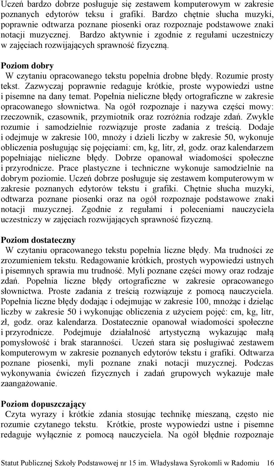 Bardzo aktywnie i zgodnie z regułami uczestniczy w zajęciach rozwijających sprawność fizyczną. Poziom dobry W czytaniu opracowanego tekstu popełnia drobne błędy. Rozumie prosty tekst.