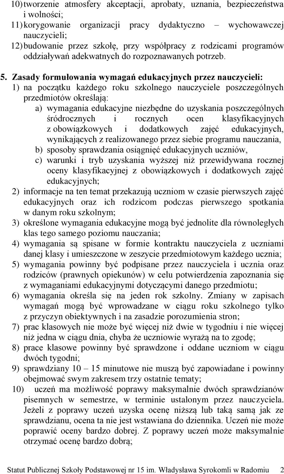 Zasady formułowania wymagań edukacyjnych przez nauczycieli: 1) na początku każdego roku szkolnego nauczyciele poszczególnych przedmiotów określają: a) wymagania edukacyjne niezbędne do uzyskania