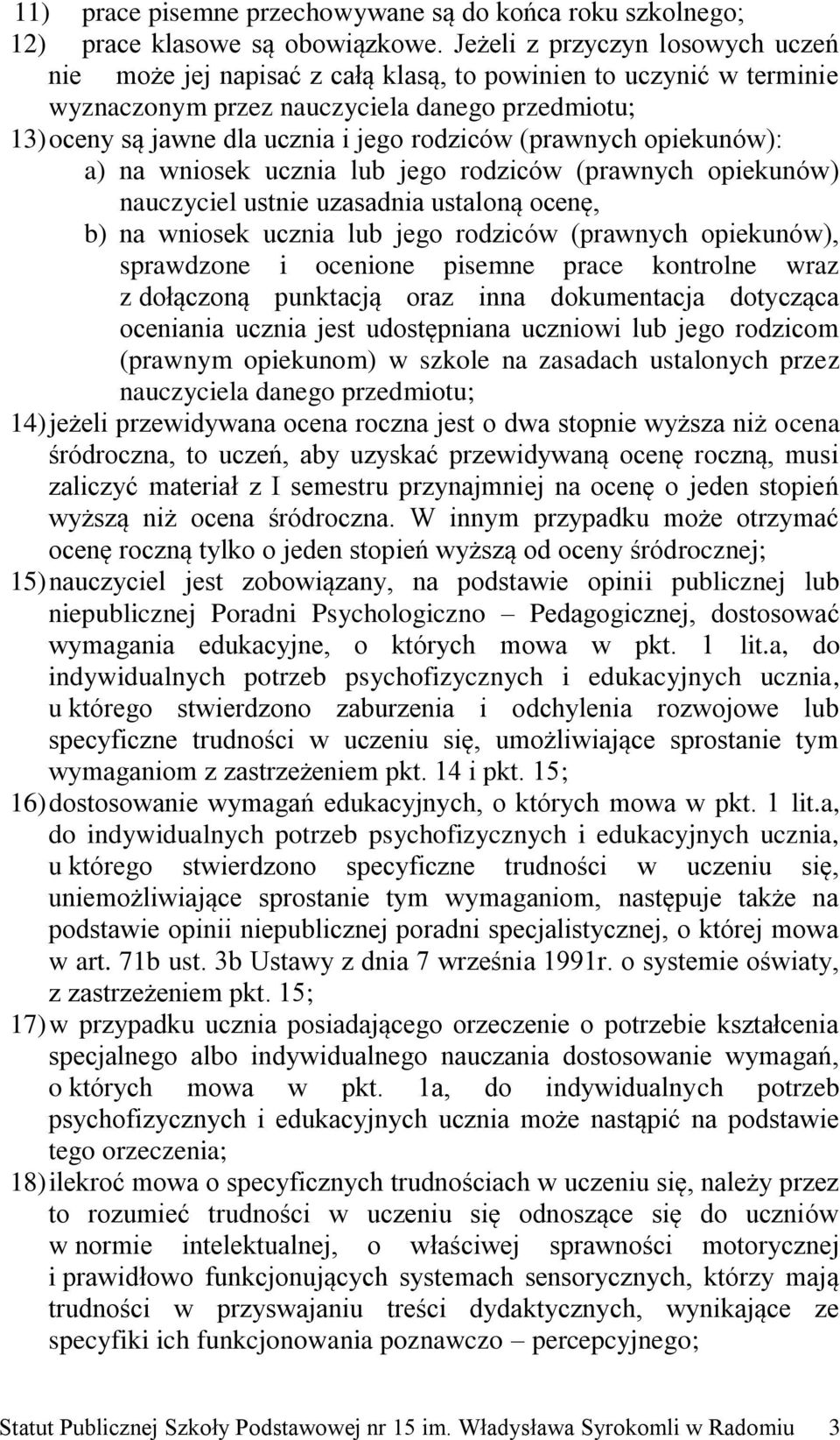 (prawnych opiekunów): a) na wniosek ucznia lub jego rodziców (prawnych opiekunów) nauczyciel ustnie uzasadnia ustaloną ocenę, b) na wniosek ucznia lub jego rodziców (prawnych opiekunów), sprawdzone i