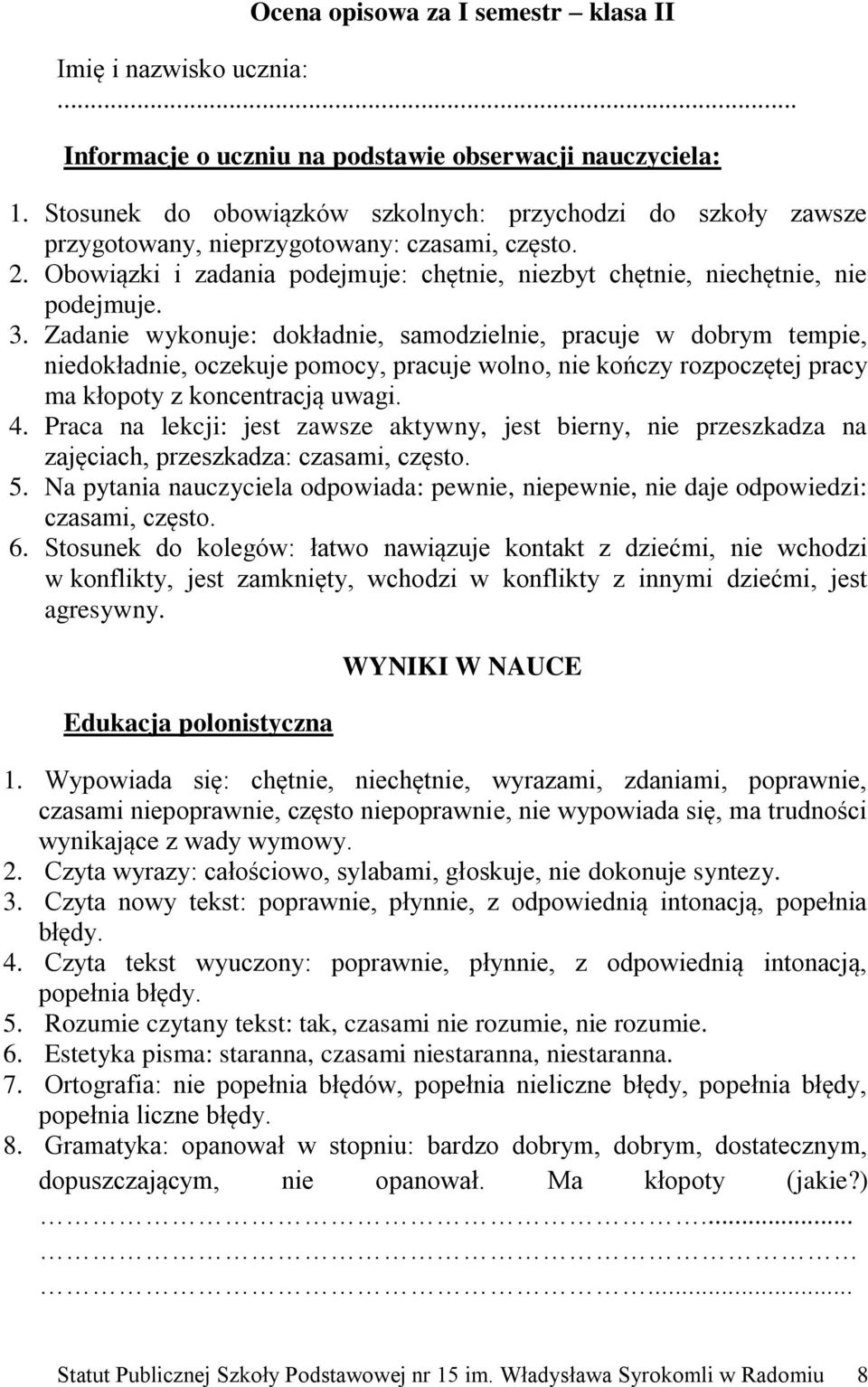 Zadanie wykonuje: dokładnie, samodzielnie, pracuje w dobrym tempie, niedokładnie, oczekuje pomocy, pracuje wolno, nie kończy rozpoczętej pracy ma kłopoty z koncentracją uwagi. 4.