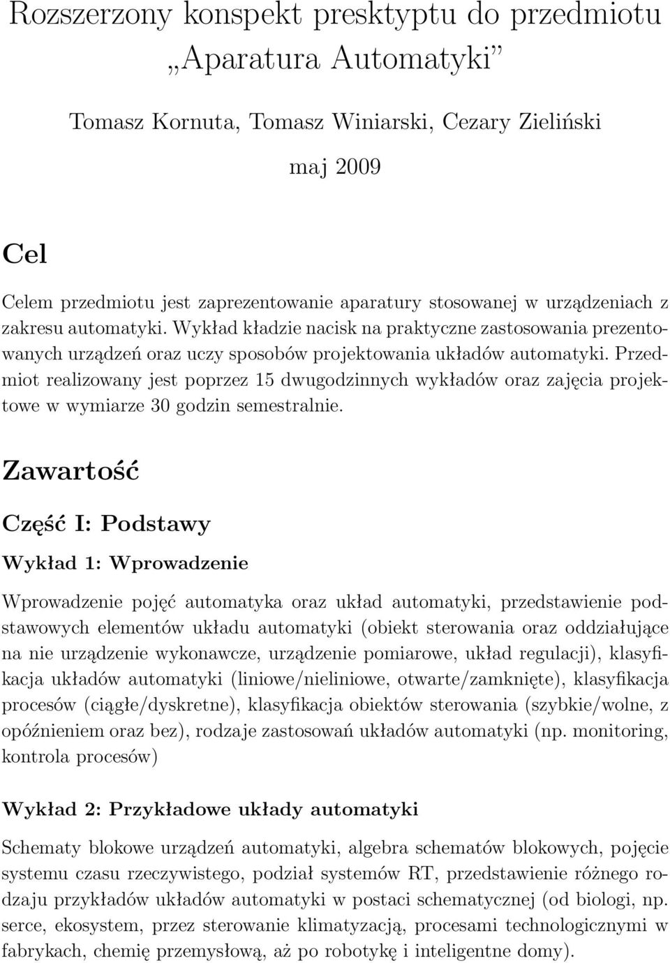 Przedmiot realizowany jest poprzez 15 dwugodzinnych wykładów oraz zajęcia projektowe w wymiarze 30 godzin semestralnie.