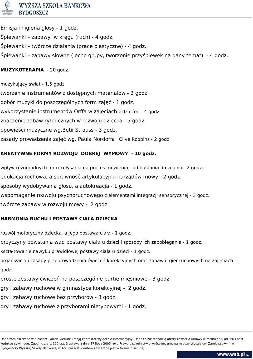 dobór muzyki do poszczególnych form zajęć - 1 godz. wykorzystanie instrumentów Orffa w zajęciach z dziećmi - 4 godz. znaczenie zabaw rytmicznych w rozwoju dziecka - 5 godz. opowieści muzyczne wg.