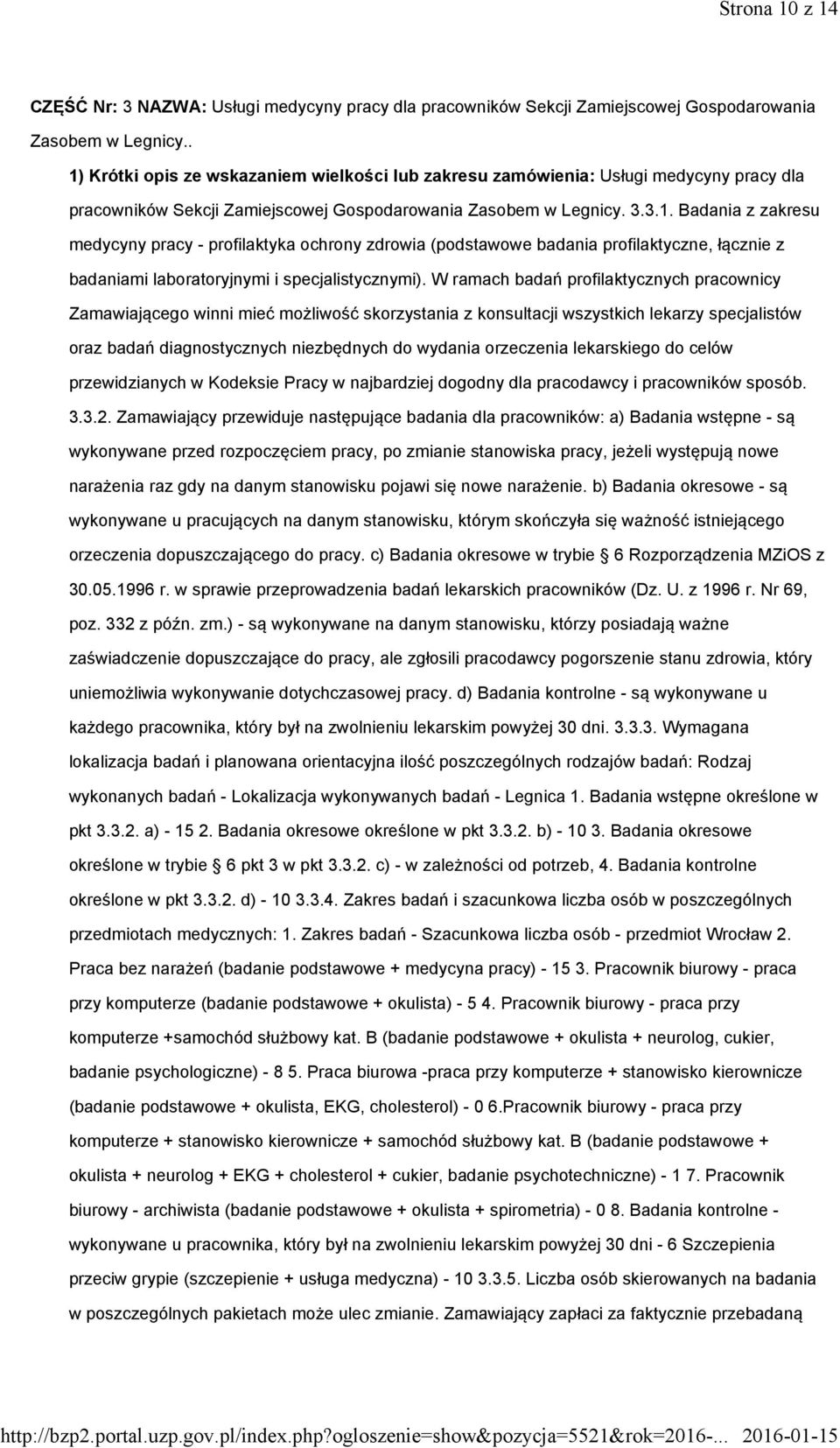 W ramach badań profilaktycznych pracownicy Zamawiającego winni mieć możliwość skorzystania z konsultacji wszystkich lekarzy specjalistów oraz badań diagnostycznych niezbędnych do wydania orzeczenia