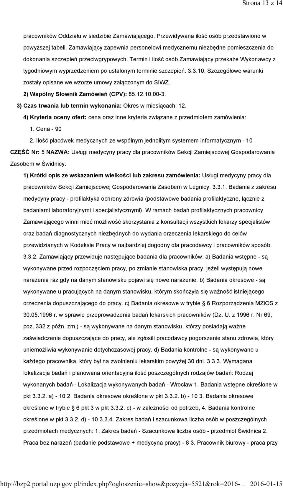 Termin i ilość osób Zamawiający przekaże Wykonawcy z tygodniowym wyprzedzeniem po ustalonym terminie szczepień. 3.3.10. Szczegółowe warunki zostały opisane we wzorze umowy załączonym do SIWZ.