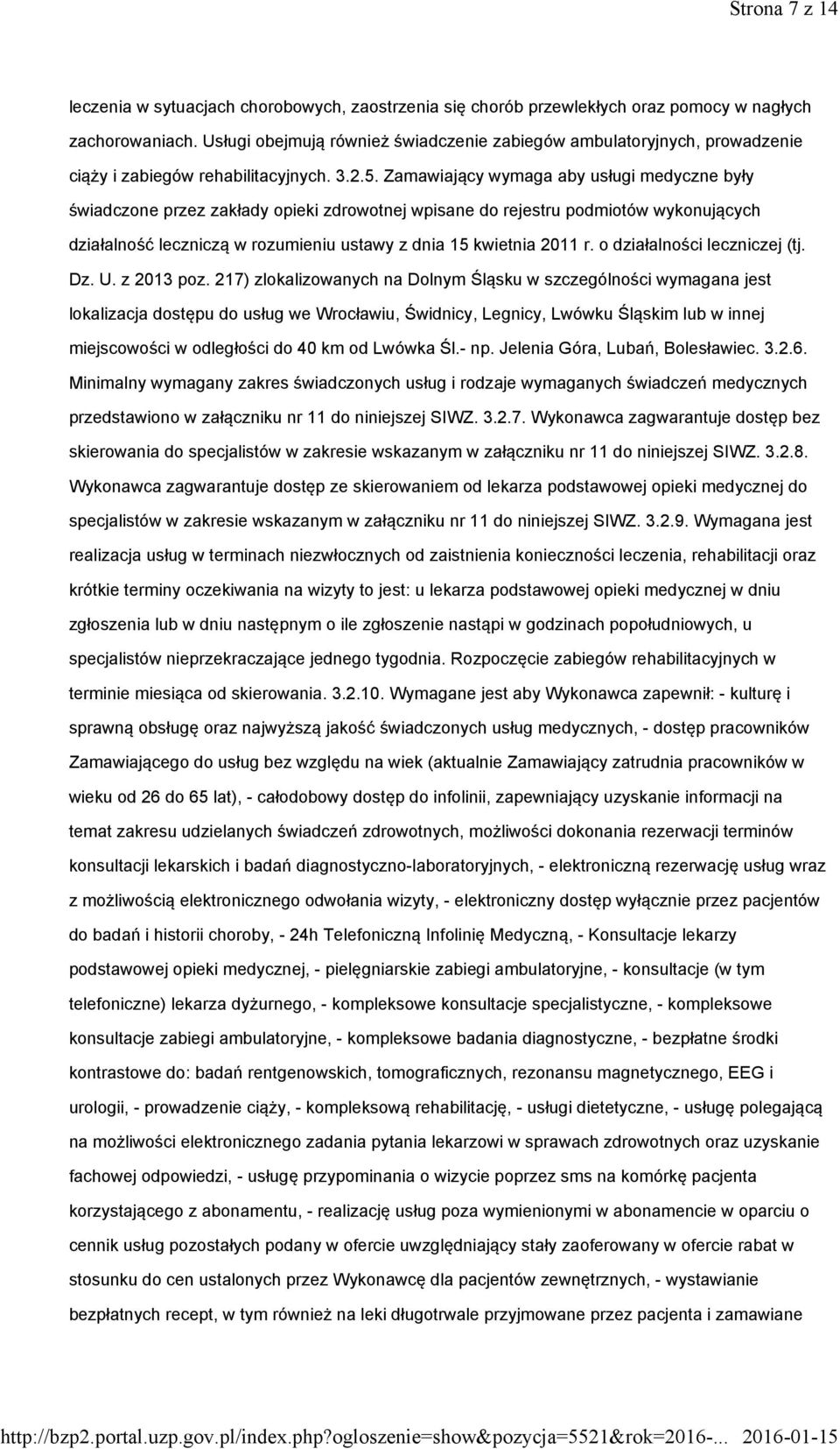 Zamawiający wymaga aby usługi medyczne były świadczone przez zakłady opieki zdrowotnej wpisane do rejestru podmiotów wykonujących działalność leczniczą w rozumieniu ustawy z dnia 15 kwietnia 2011 r.