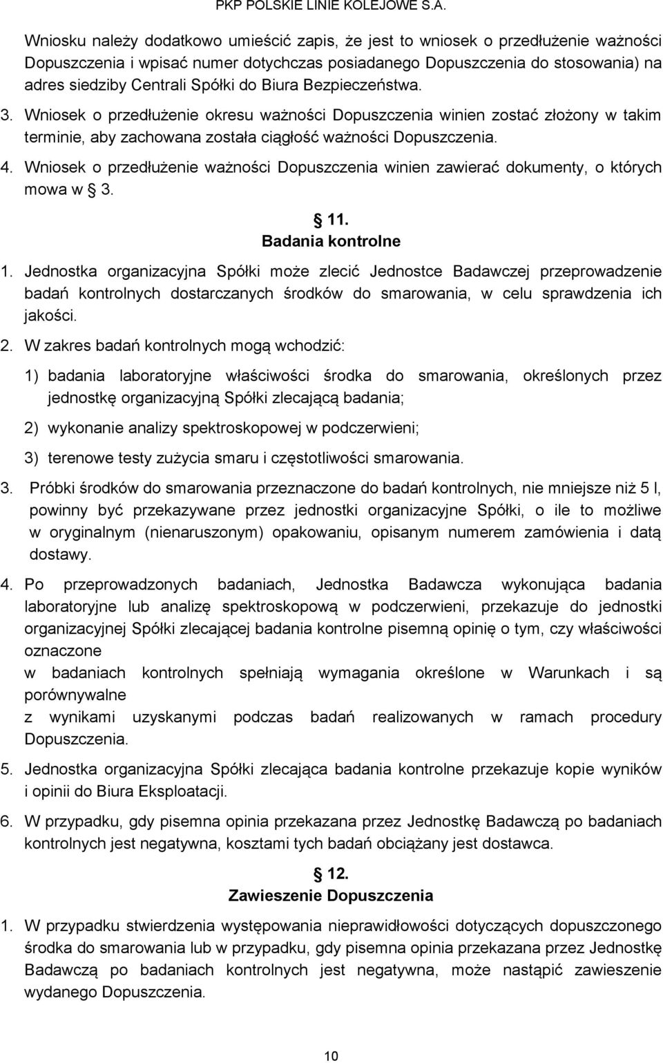 Wniosek o przedłużenie ważności Dopuszczenia winien zawierać dokumenty, o których mowa w 3. 11. Badania kontrolne 1.