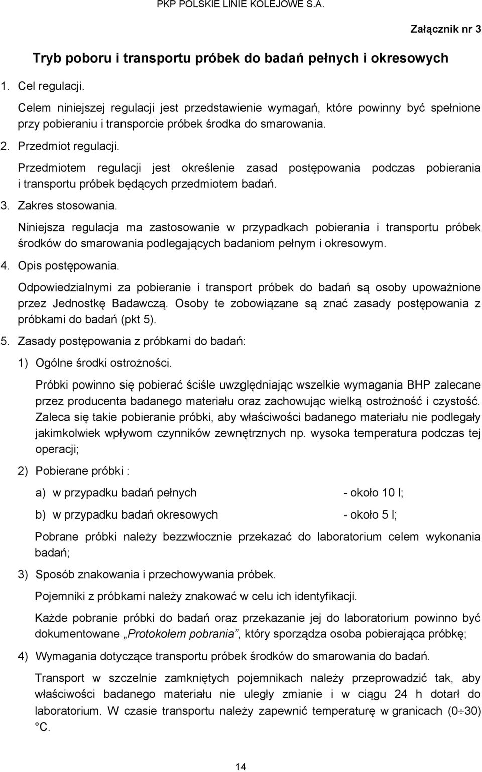 Przedmiotem regulacji jest określenie zasad postępowania podczas pobierania i transportu próbek będących przedmiotem badań. 3. Zakres stosowania.