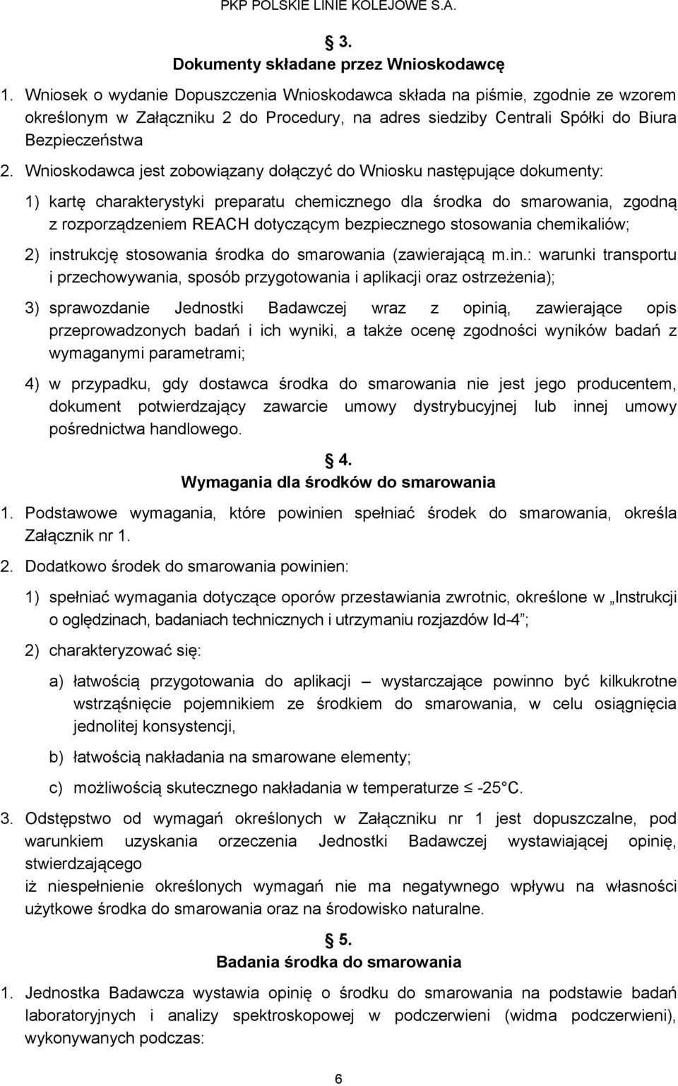 Wnioskodawca jest zobowiązany dołączyć do Wniosku następujące dokumenty: 1) kartę charakterystyki preparatu chemicznego dla środka do smarowania, zgodną z rozporządzeniem REACH dotyczącym