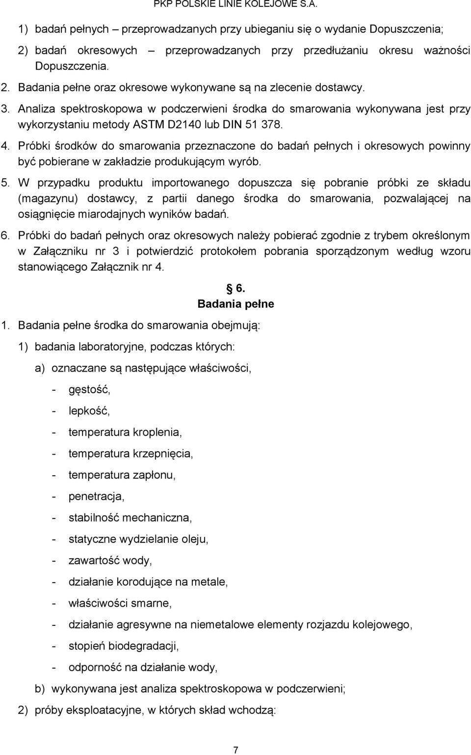 Próbki środków do smarowania przeznaczone do badań pełnych i okresowych powinny być pobierane w zakładzie produkującym wyrób. 5.