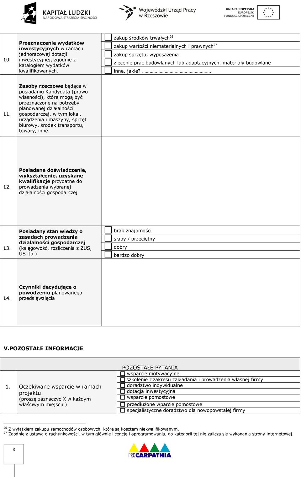 Zasoby rzeczowe będące w posiadaniu Kandydata (prawo własności), które mogą być przeznaczone na potrzeby planowanej działalności gospodarczej, w tym lokal, urządzenia i maszyny, sprzęt biurowy,