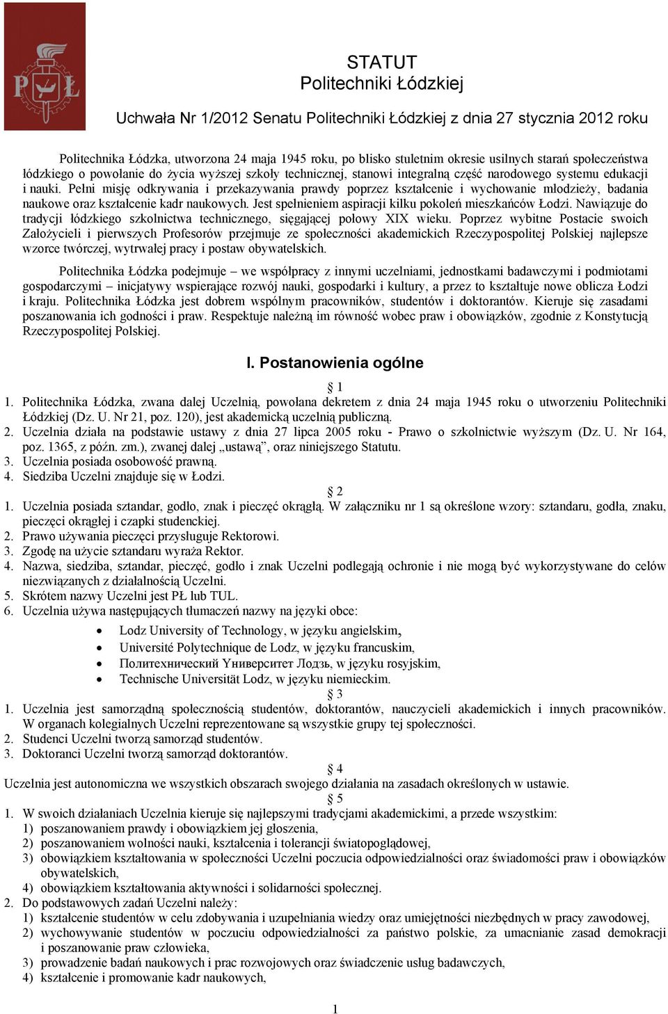 Pełni misję odkrywania i przekazywania prawdy poprzez kształcenie i wychowanie młodzieży, badania naukowe oraz kształcenie kadr naukowych. Jest spełnieniem aspiracji kilku pokoleń mieszkańców Łodzi.