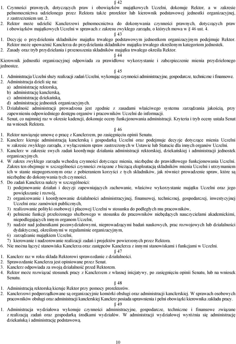 2. Rektor może udzielić Kanclerzowi pełnomocnictwa do dokonywania czynności prawnych, dotyczących praw i obowiązków majątkowych Uczelni w sprawach z zakresu zwykłego zarządu, o których mowa w 46 ust.