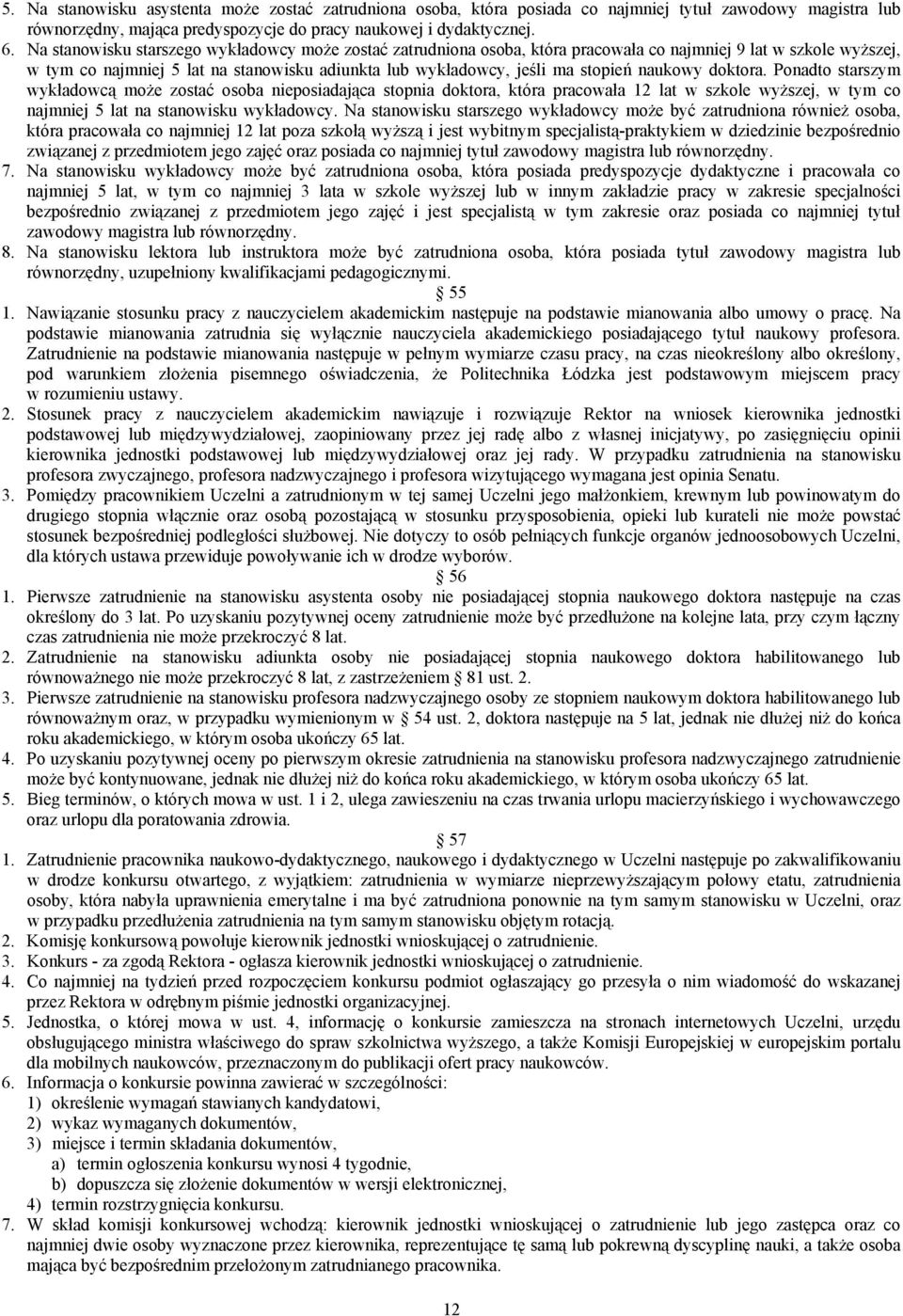 naukowy doktora. Ponadto starszym wykładowcą może zostać osoba nieposiadająca stopnia doktora, która pracowała 12 lat w szkole wyższej, w tym co najmniej 5 lat na stanowisku wykładowcy.