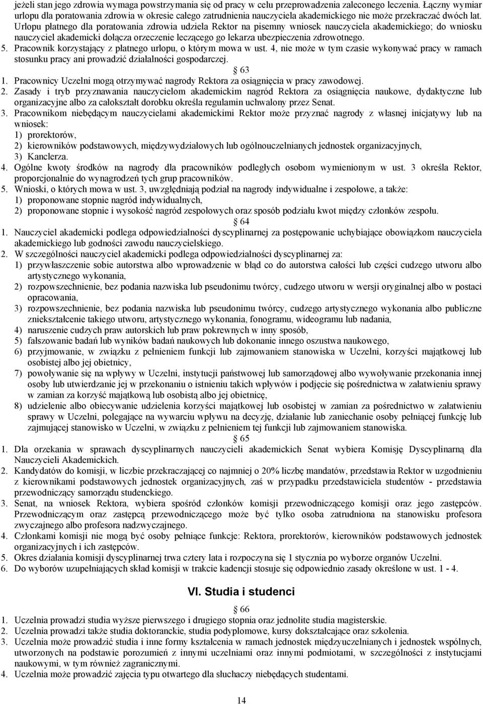 Urlopu płatnego dla poratowania zdrowia udziela Rektor na pisemny wniosek nauczyciela akademickiego; do wniosku nauczyciel akademicki dołącza orzeczenie leczącego go lekarza ubezpieczenia zdrowotnego.