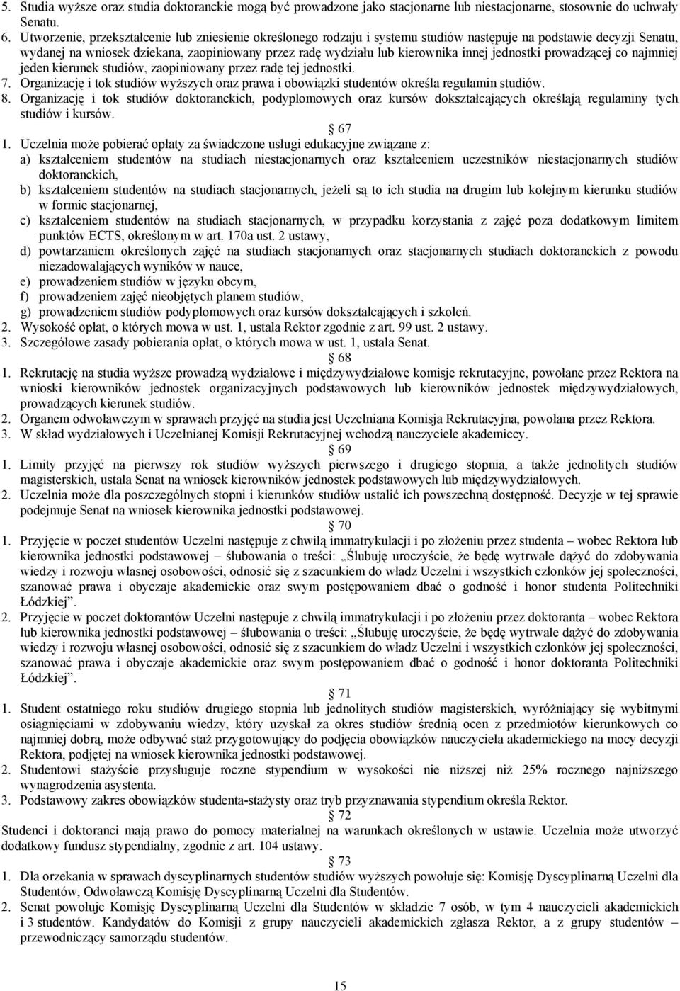 innej jednostki prowadzącej co najmniej jeden kierunek studiów, zaopiniowany przez radę tej jednostki. 7. Organizację i tok studiów wyższych oraz prawa i obowiązki studentów określa regulamin studiów.