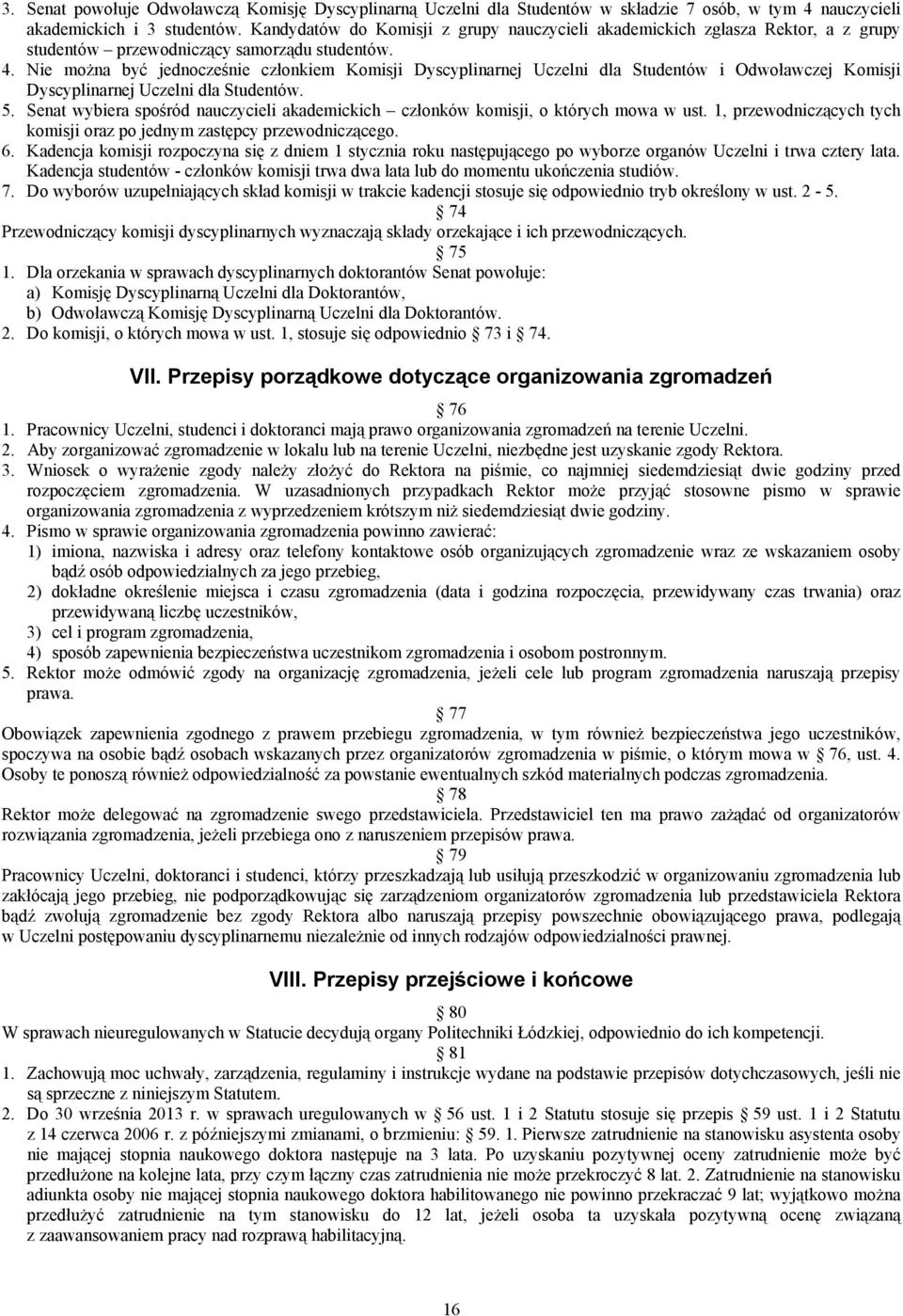 Nie można być jednocześnie członkiem Komisji Dyscyplinarnej Uczelni dla Studentów i Odwoławczej Komisji Dyscyplinarnej Uczelni dla Studentów. 5.