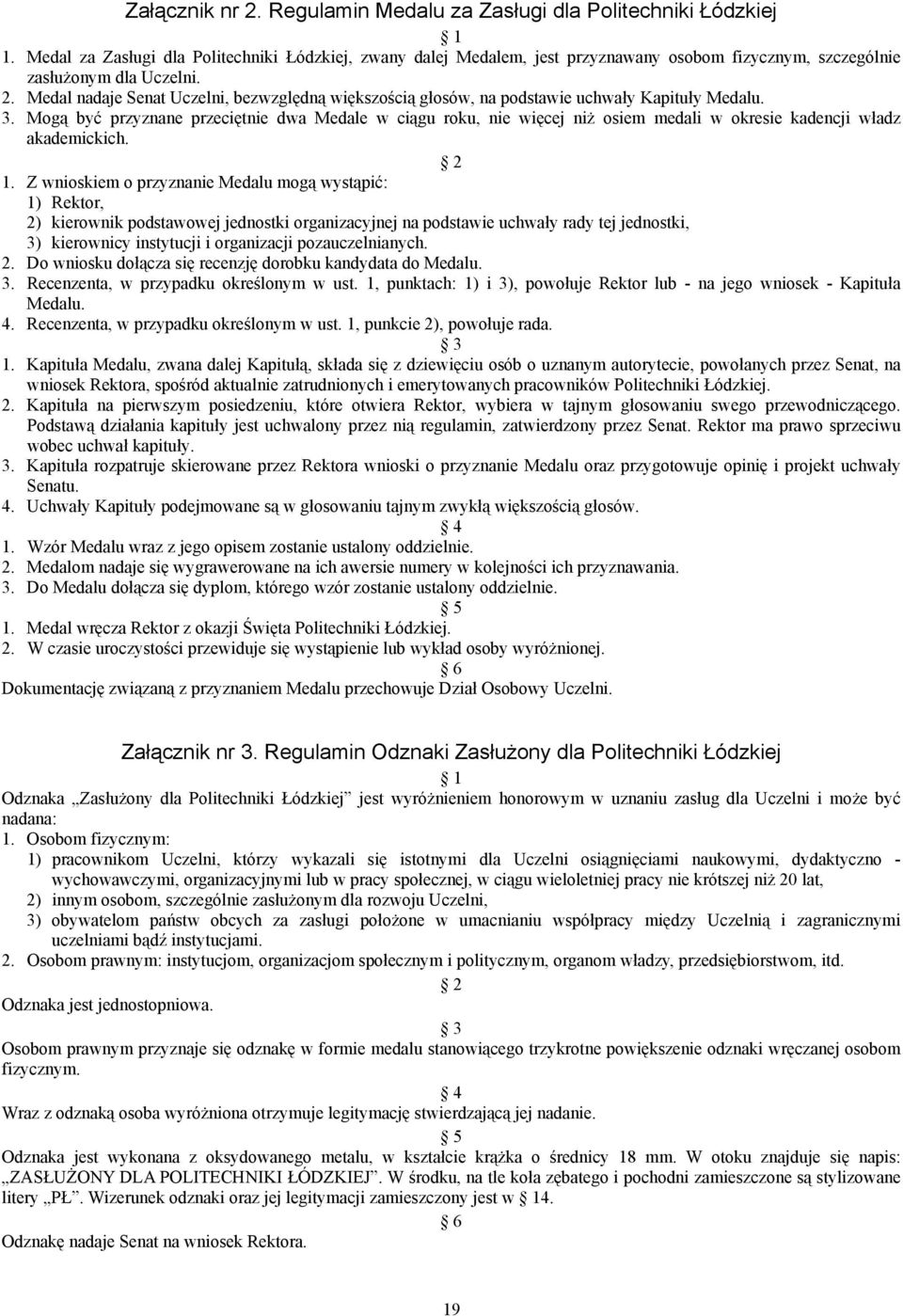 Medal nadaje Senat Uczelni, bezwzględną większością głosów, na podstawie uchwały Kapituły Medalu. 3.