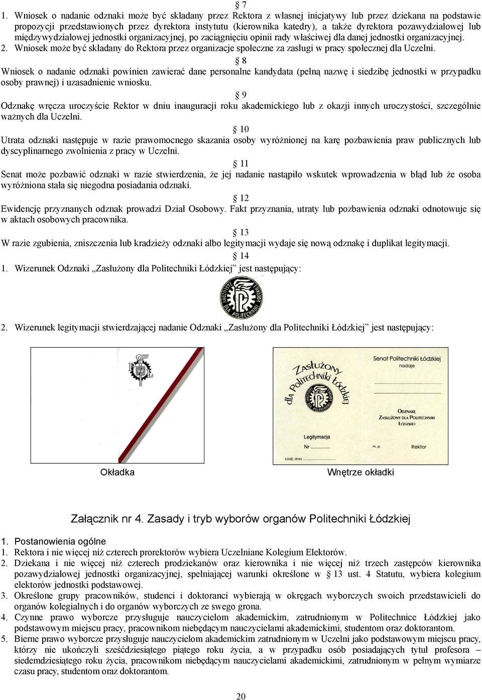 Wniosek może być składany do Rektora przez organizacje społeczne za zasługi w pracy społecznej dla Uczelni.
