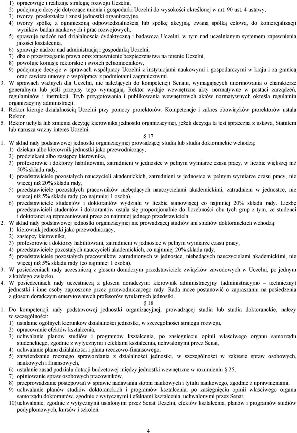 naukowych i prac rozwojowych, 5) sprawuje nadzór nad działalnością dydaktyczną i badawczą Uczelni, w tym nad uczelnianym systemem zapewnienia jakości kształcenia, 6) sprawuje nadzór nad administracją