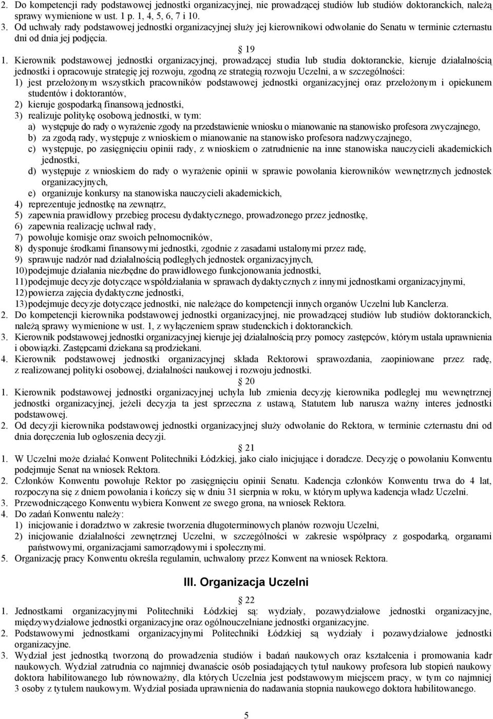 Kierownik podstawowej jednostki organizacyjnej, prowadzącej studia lub studia doktoranckie, kieruje działalnością jednostki i opracowuje strategię jej rozwoju, zgodną ze strategią rozwoju Uczelni, a