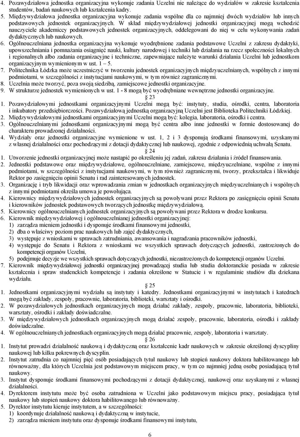 W skład międzywydziałowej jednostki organizacyjnej mogą wchodzić nauczyciele akademiccy podstawowych jednostek organizacyjnych, oddelegowani do niej w celu wykonywania zadań dydaktycznych lub